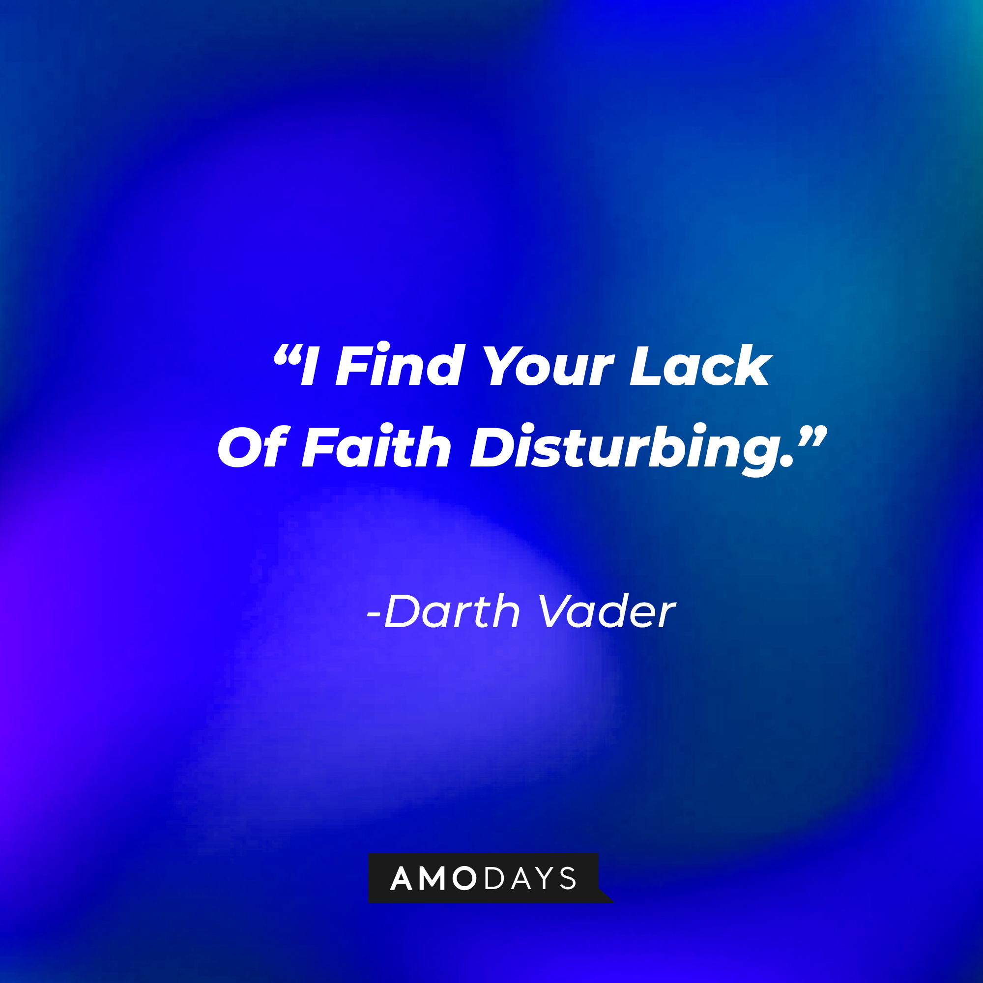 Darth Vader's quote: "I Find Your Lack Of Faith Disturbing." | Source: facebook.com/StarWars