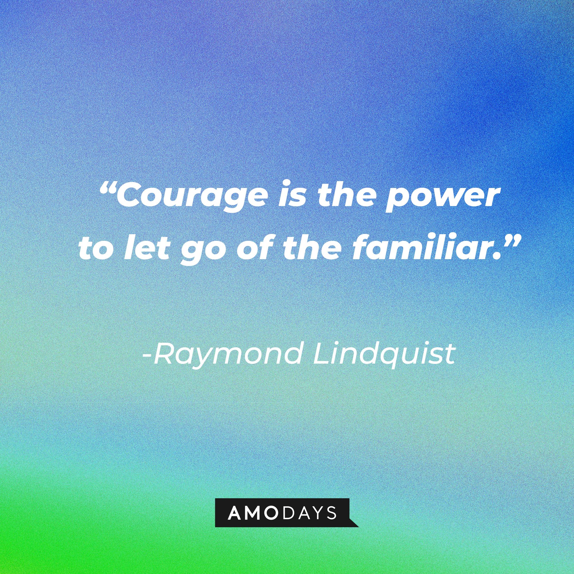 Raymond Lindquist's quote: “Courage is the power to let go of the familiar.” | Image: AmoDays