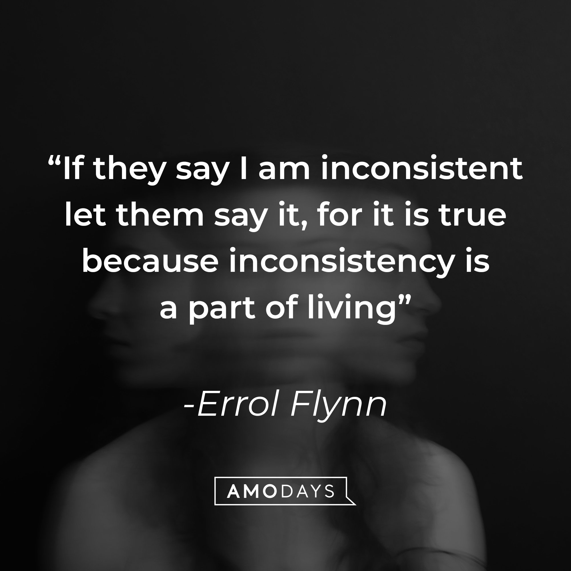 Errol Flynn's quote: "If they say I am inconsistent let them say it, for it is true because inconsistency is a part of living" | Image: AmoDays