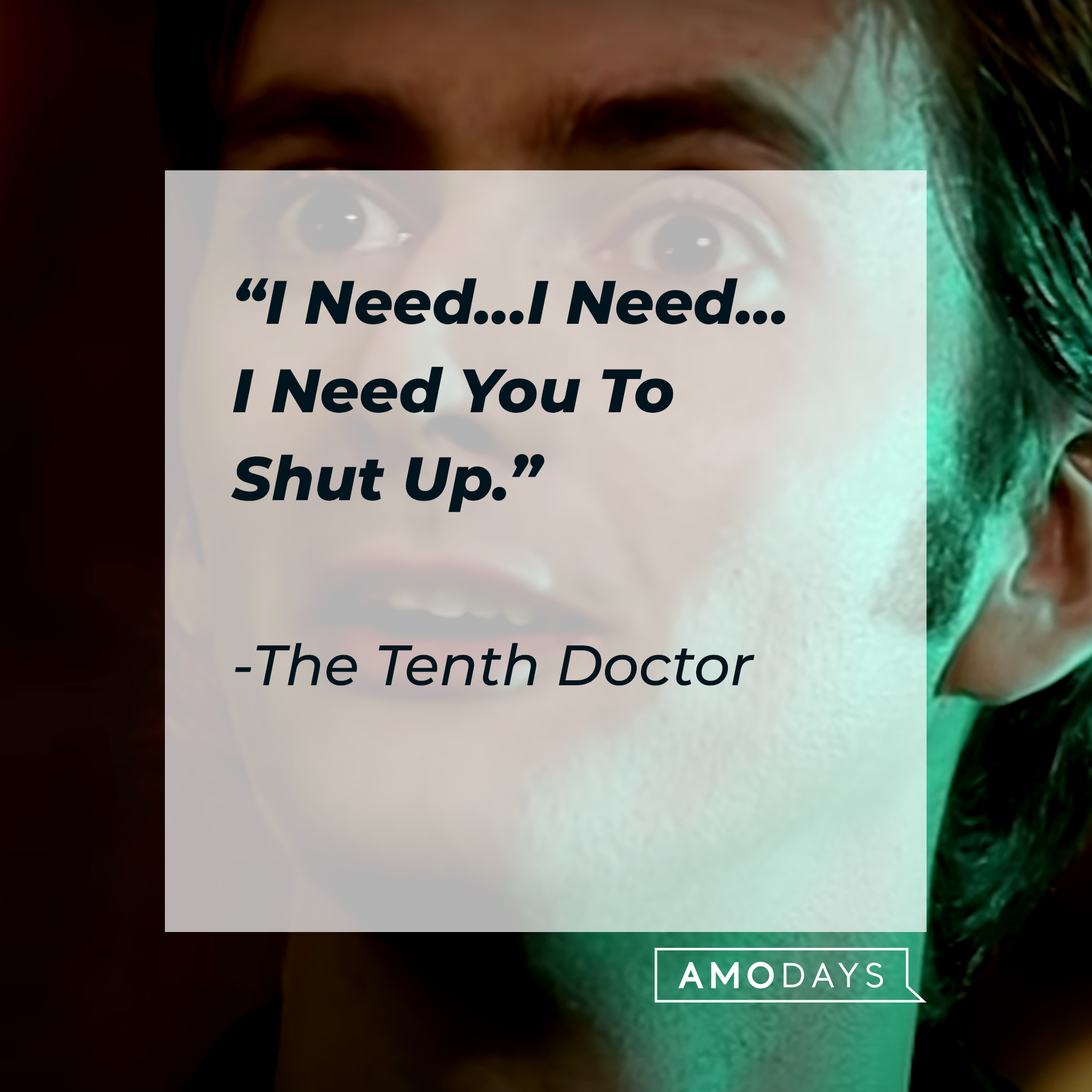 The Tenth Doctor's quote: "I Need...I Need... I Need You To Shut Up." | Source: youtube.com/DoctorWho
