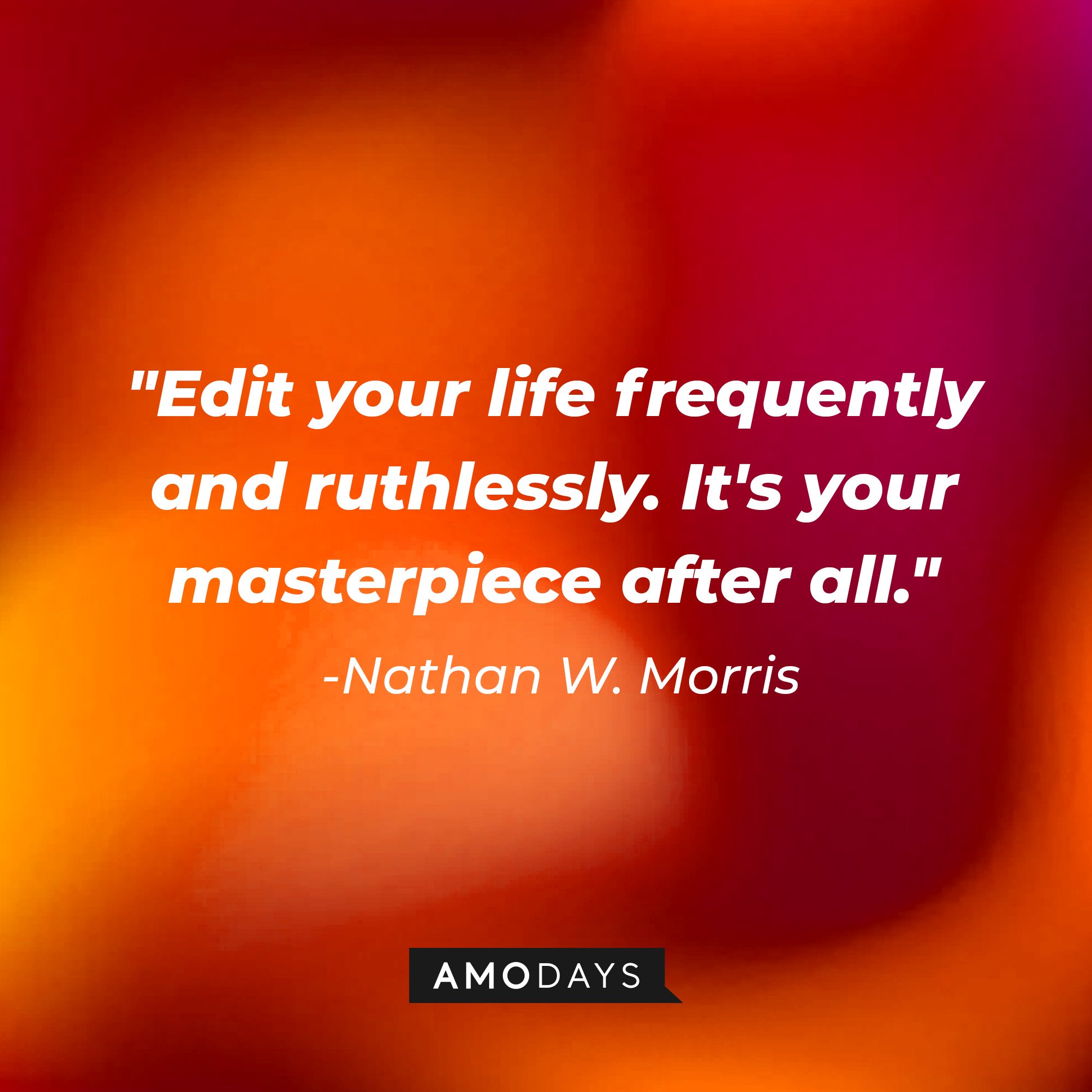 Nathan W. Morris's quote: "Edit your life frequently and ruthlessly. It's your masterpiece after all." | Image: AmoDays