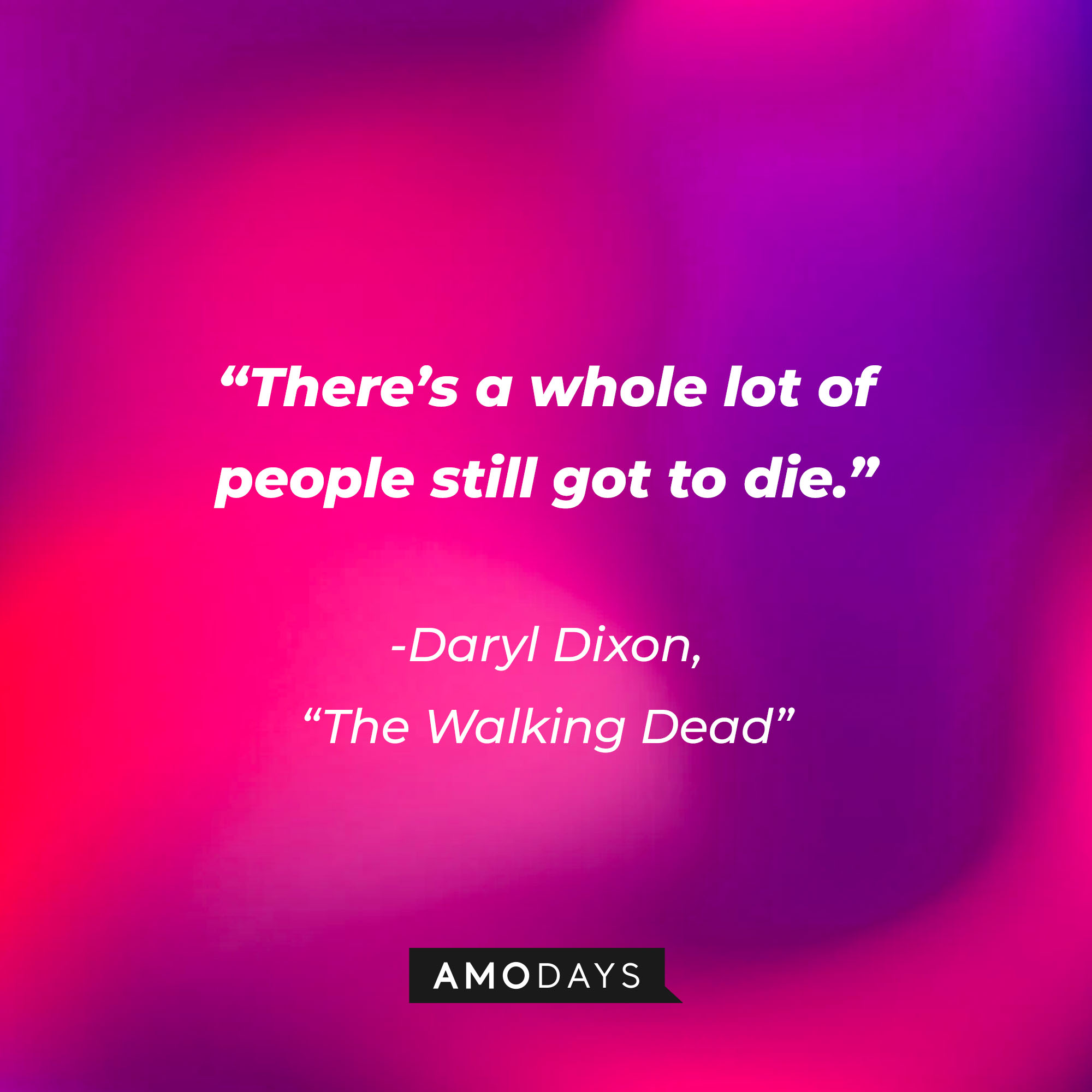 Daryl Dixon’s quote from “The Walking Dead”: “There’s a whole lot of people still got to die.” | Source: AmoDays