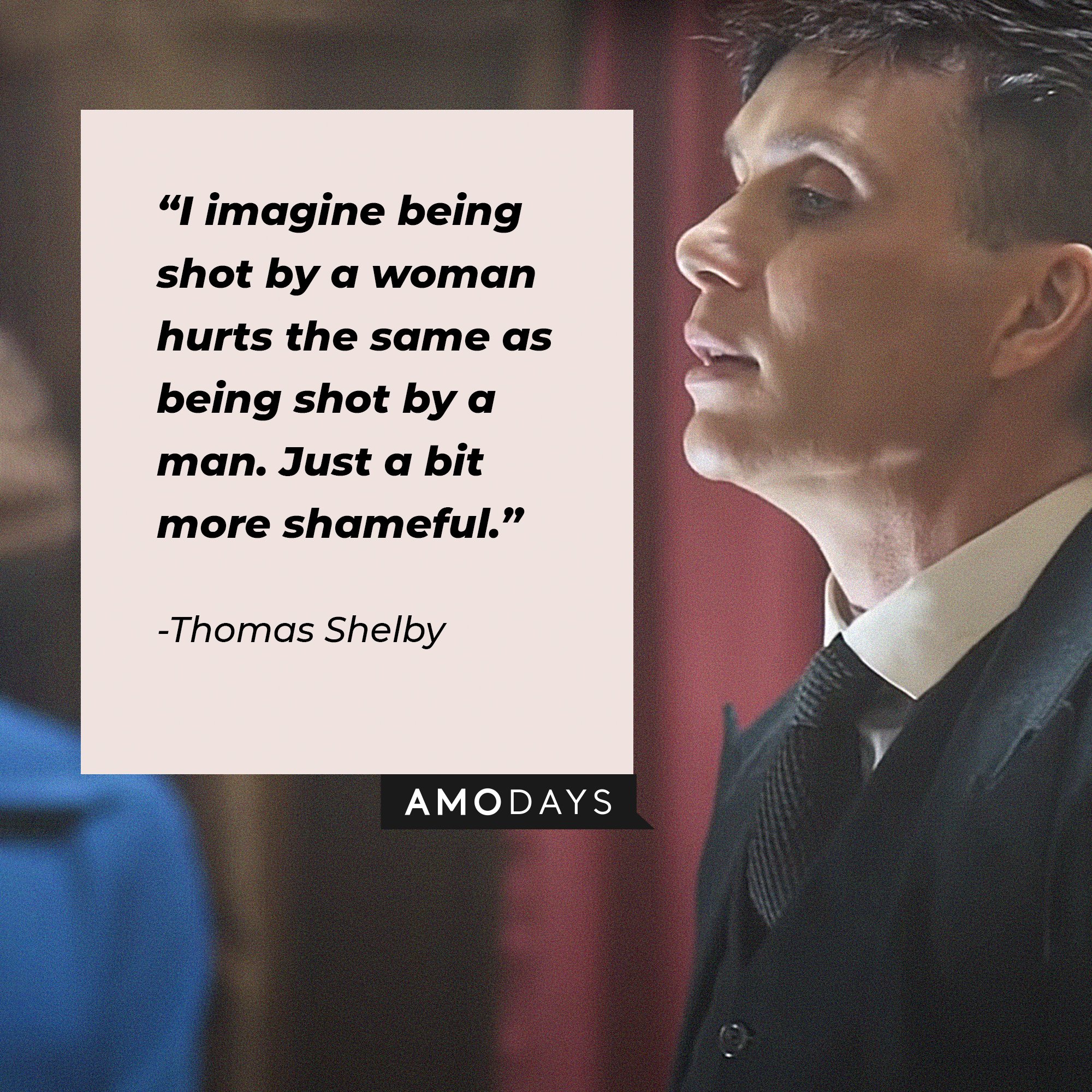 Thomas Shelby's quote: “I imagine being shot by a woman hurts the same as being shot by a man. Just a bit more shameful.”  | Image: AmoDays