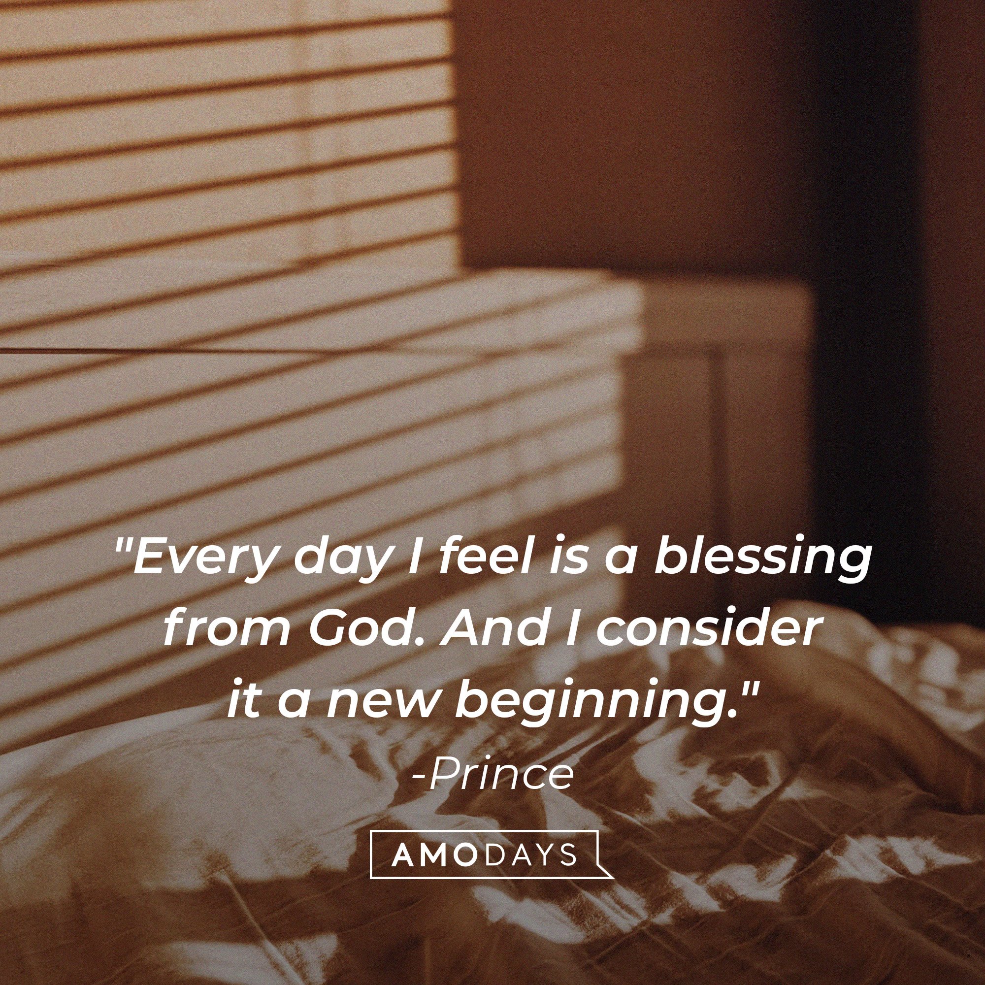 Prince's quote; ry day I feel is a blessing from God. And I consider it a new beginning." | Image: AmoDays 