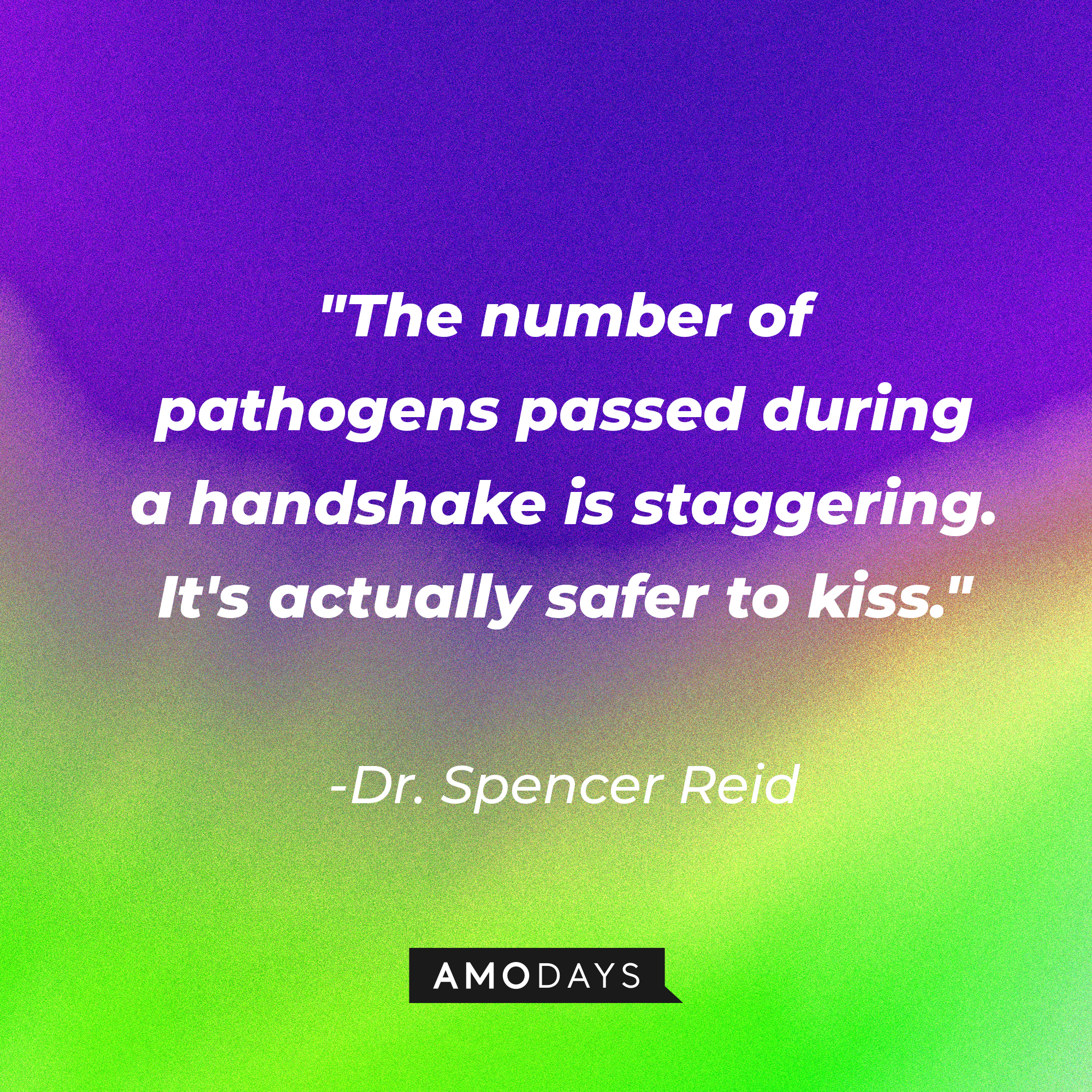 Dr. Spencer Reid's quote: "The number of pathogens passed during a handshake is staggering. It's actually safer to kiss." | Source: AmoDays