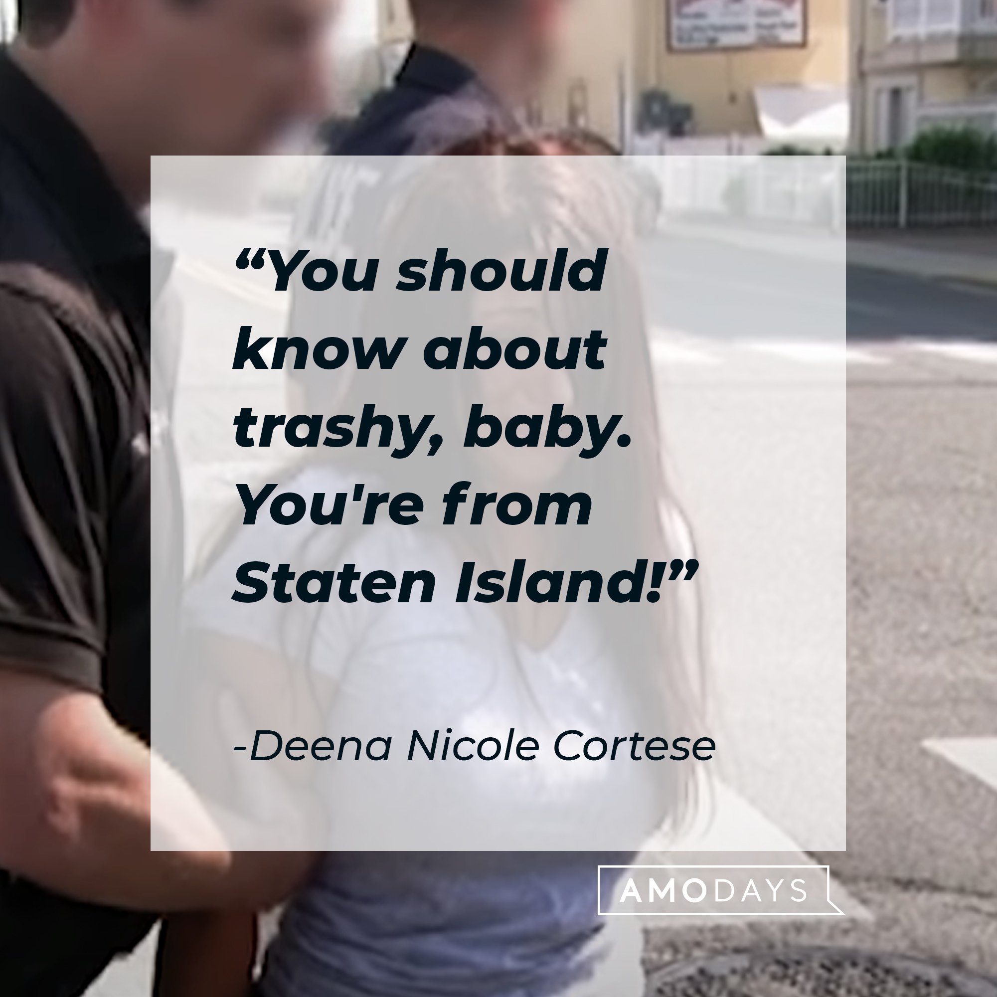 Deena Nicole Cortese‘s quote: "You should know about trashy, baby. You're from Staten Island!" | Image: AmoDays