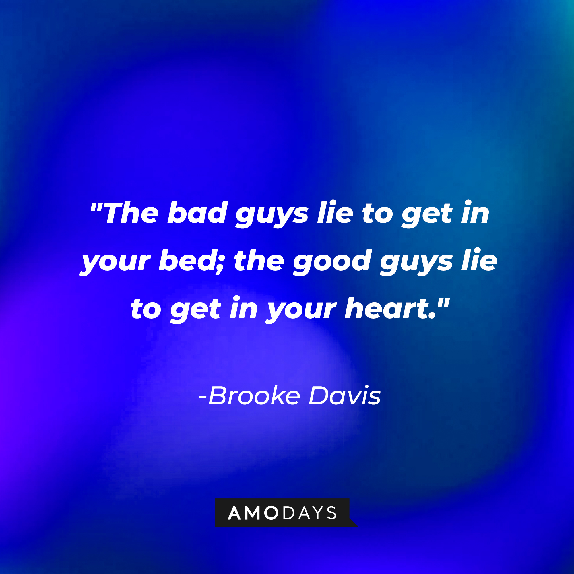 Brooke Davis' quote: "The bad guys lie to get in your bed; the good guys lie to get in your heart." | Source: AmoDays