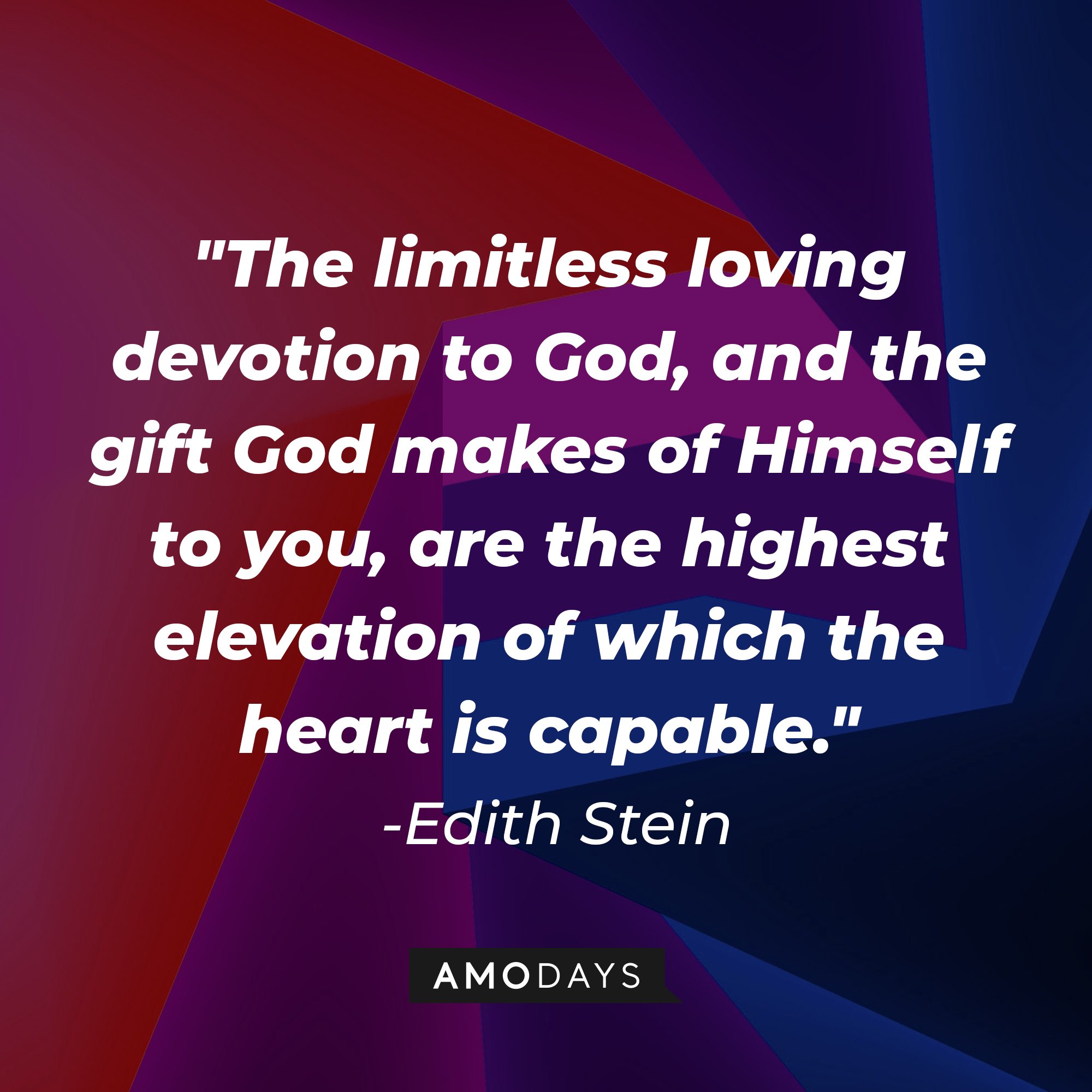 Edith Stein’s quote: "The limitless loving devotion to God, and the gift God makes of Himself to you, are the highest elevation of which the heart is capable." | Image: AmoDays