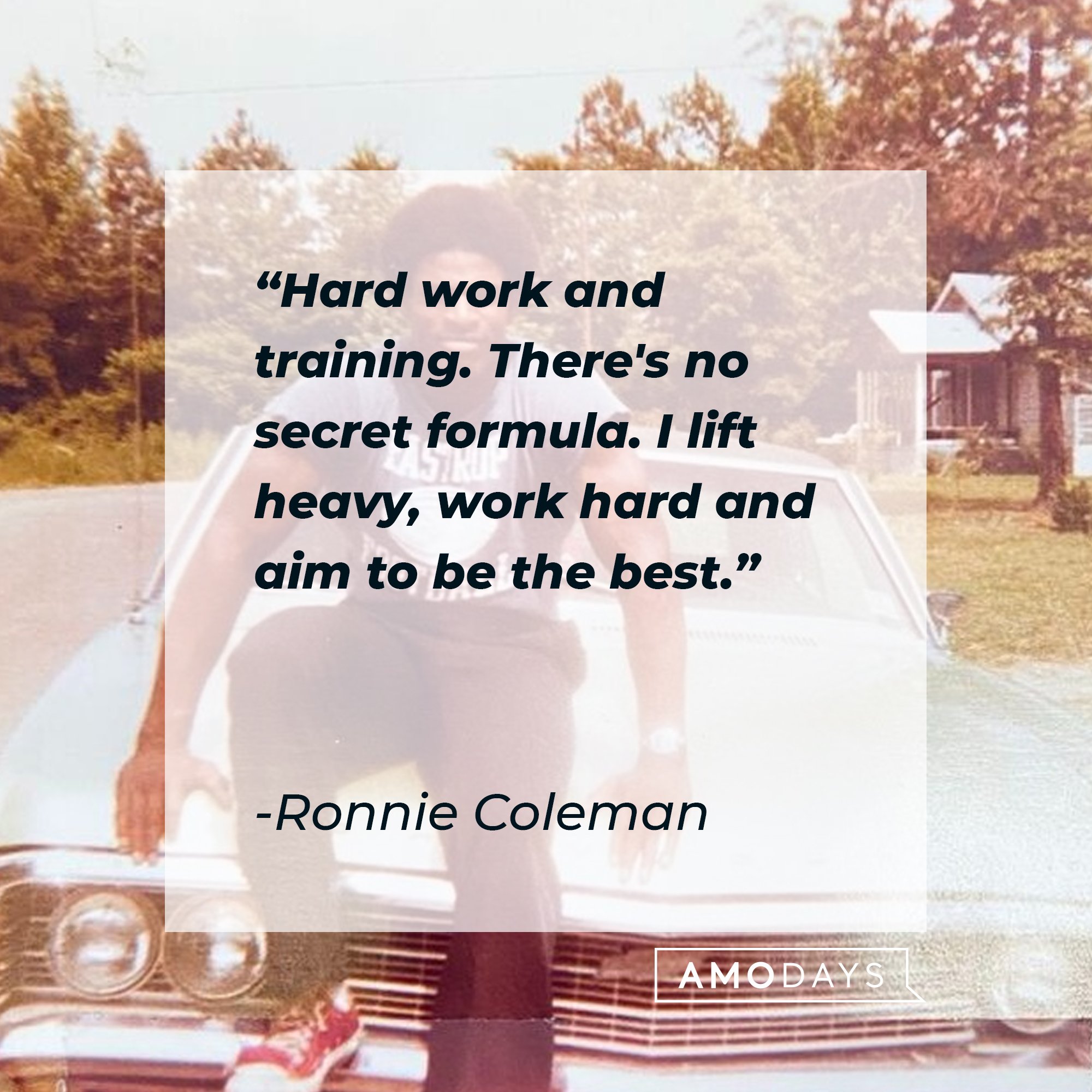   Ronnie Coleman’s quote: “Hard work and training. There's no secret formula. I lift heavy, work hard and aim to be the best.” | Image: AmoDays