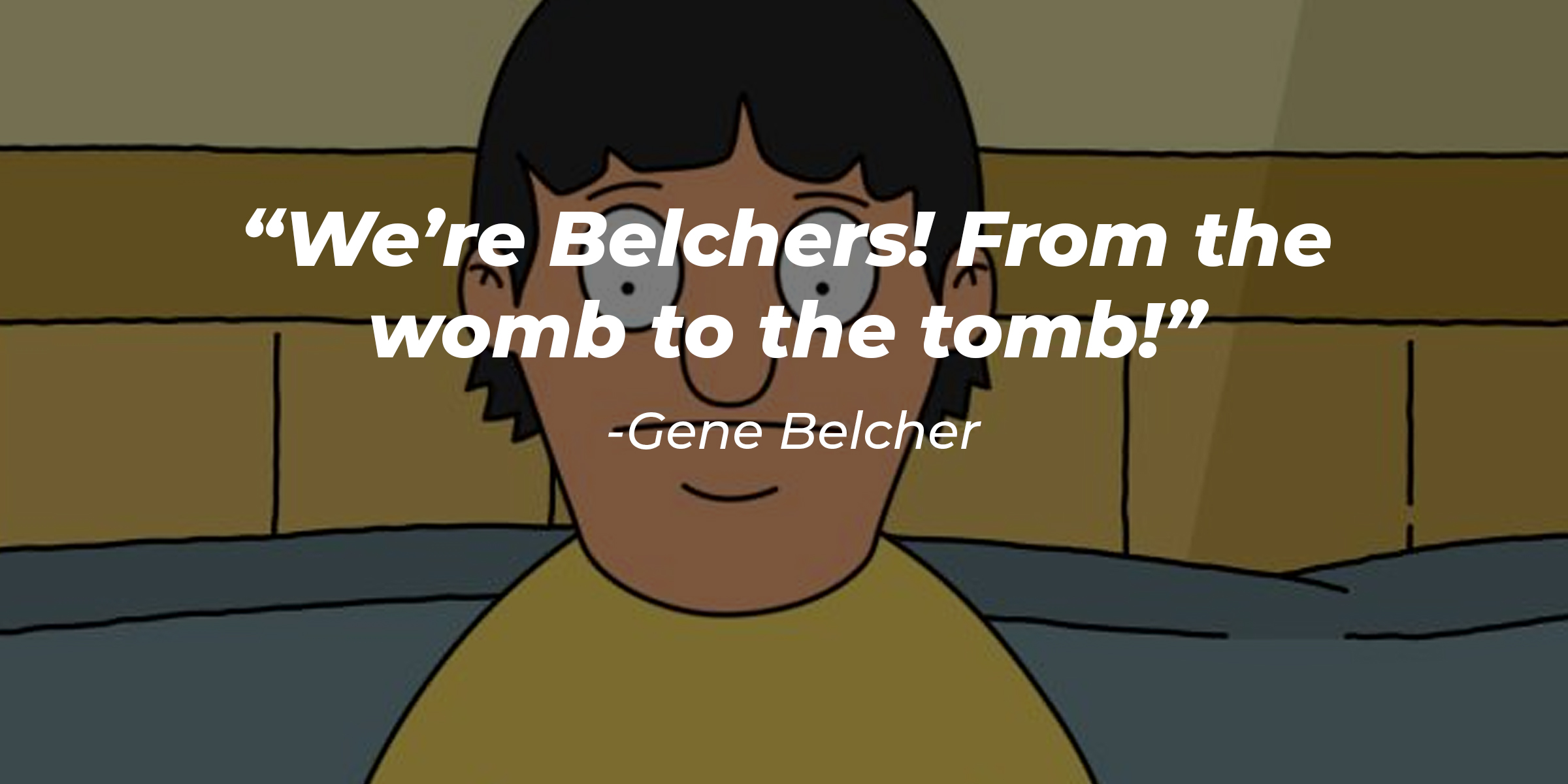 An image of Gene Belcher, with his quote: “We’re Belchers! From the womb to the tomb!” | Source: Facebook.com/BobsBurgers