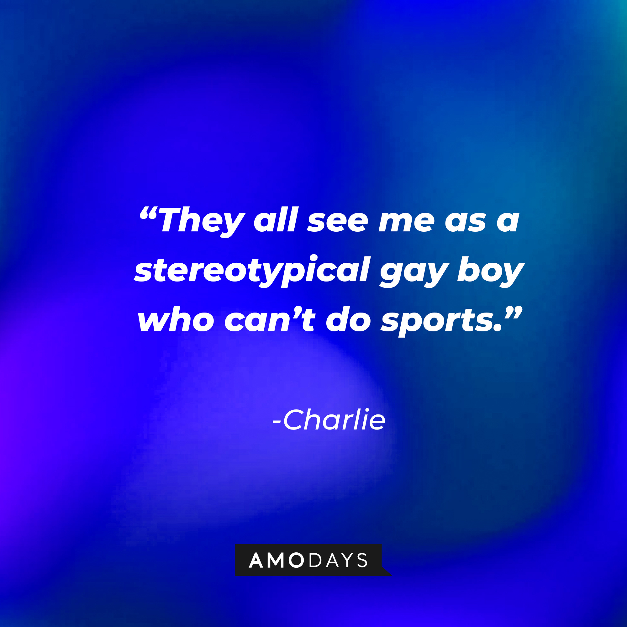 Charlie’s quote: “They all see me as a stereotypical gay boy who can’t do sports.” | Source: AmoDays
