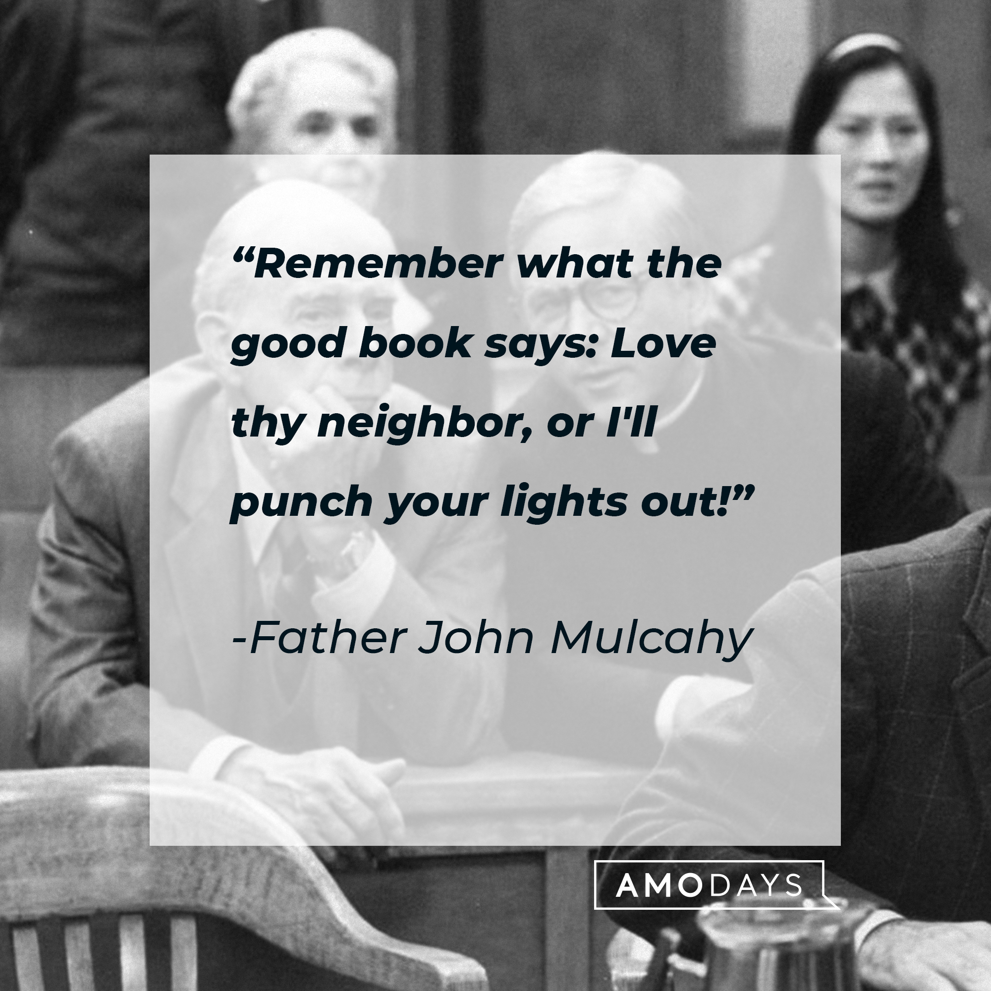 Father John Mulcahy's quote: "Remember what the good book says: Love thy neighbor, or I'll punch your lights out!" | Source: Getty Images