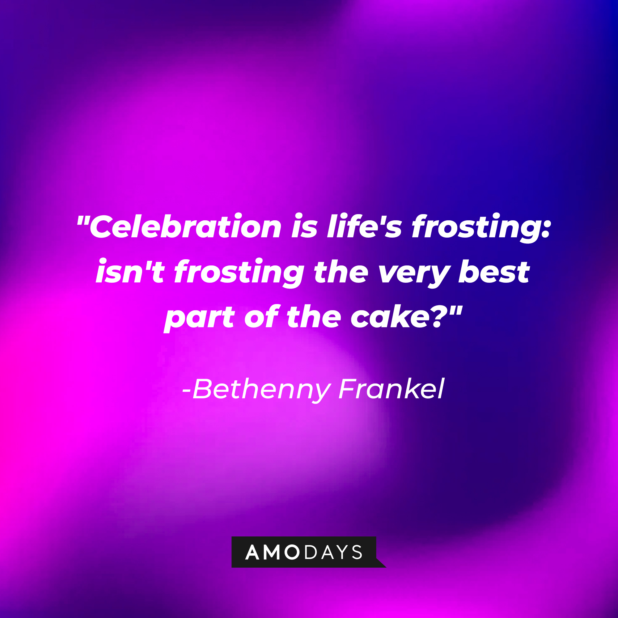 Bethenny Frankel's quote: “Celebration is life's frosting: isn't frosting the very best part of the cake?” | Source: Amodays