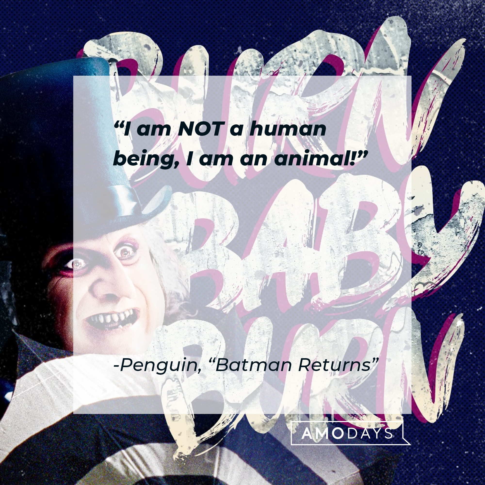 Penguin's quote from "Batman Returns" : "I am NOT a human being, I am an animal!" | Source: facebook.com/BatmanReturnsFilm