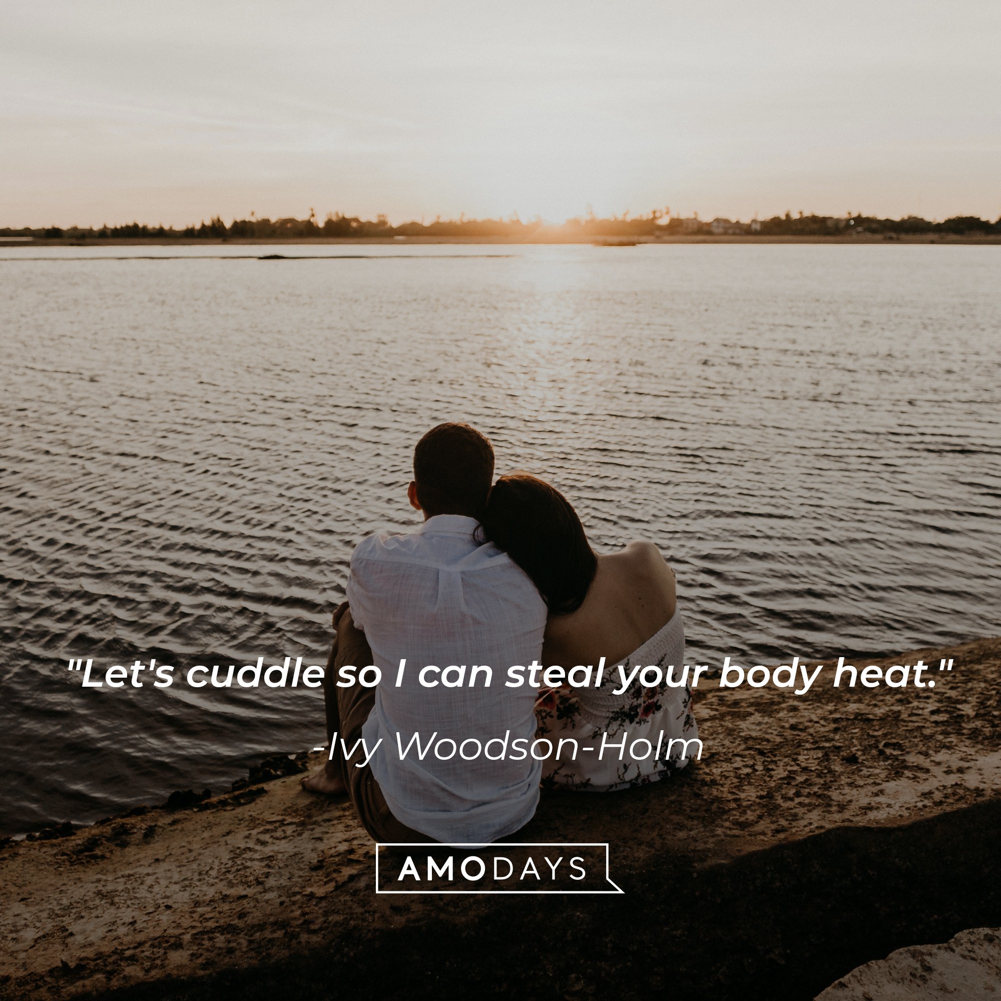 Ivy Woodson-Holm's quote: "Let's cuddle so I can steal your body heat." | Image: AmoDays
