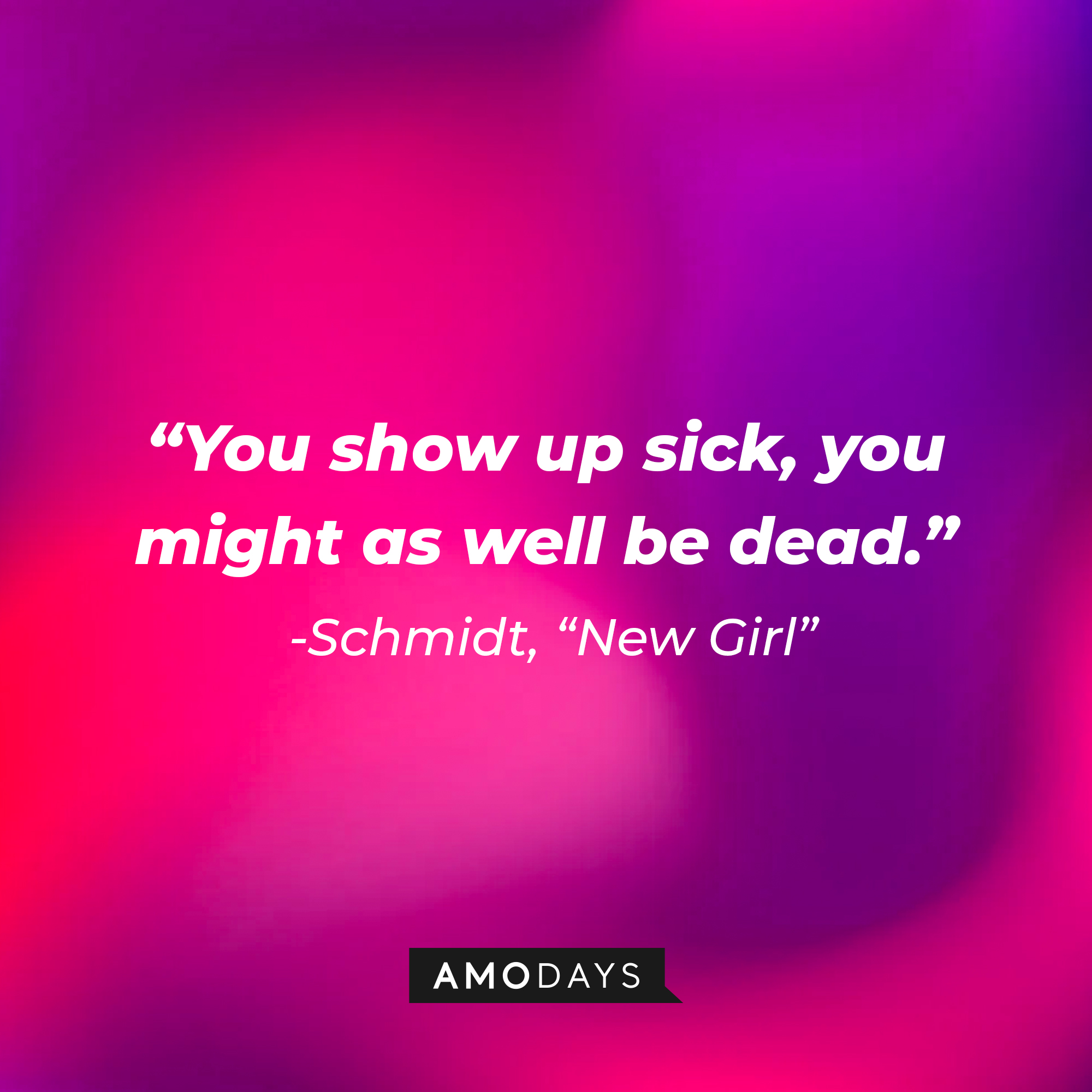 Schmidt's quote: "You show up sick, you might as well be dead." | Source: Amodays