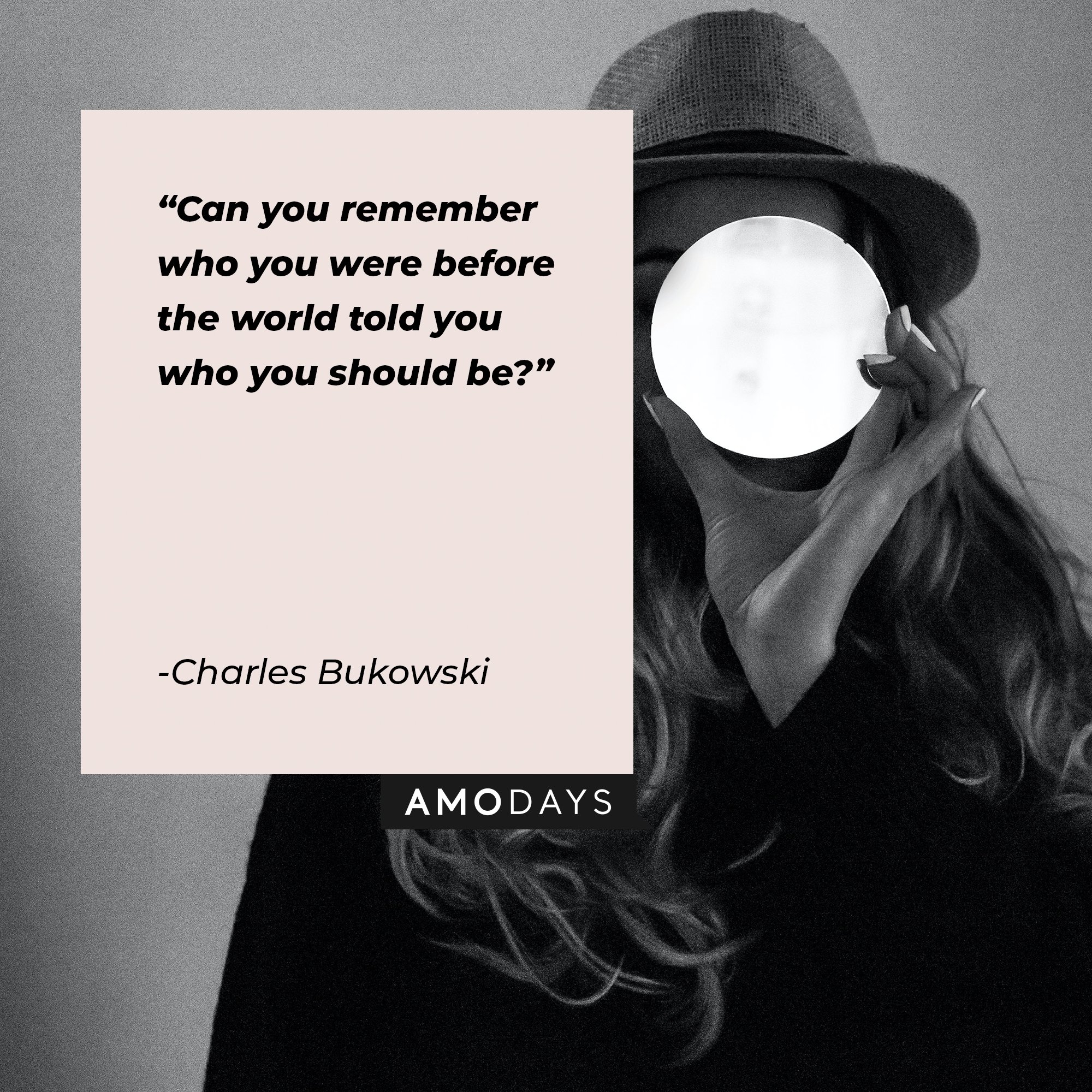 Charles Bukowskis quote: "Can you remember who you were before the world told you who you should be?" | Image: AmoDays