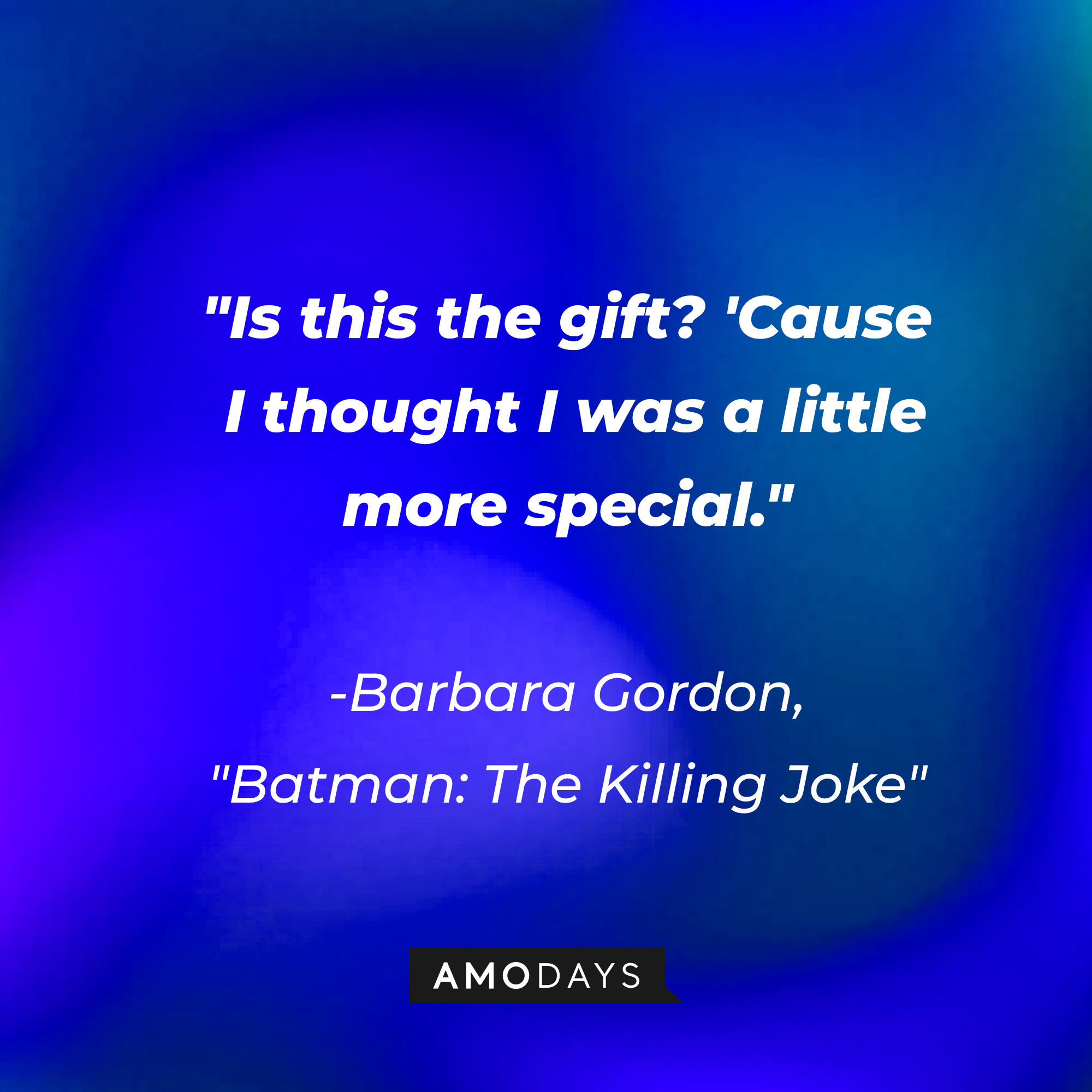 Barbara Gordon's quote from the "Batman: The Killing Joke" animated film: "Is this the gift? 'Cause I thought I was a little more special." | Source: AmoDays