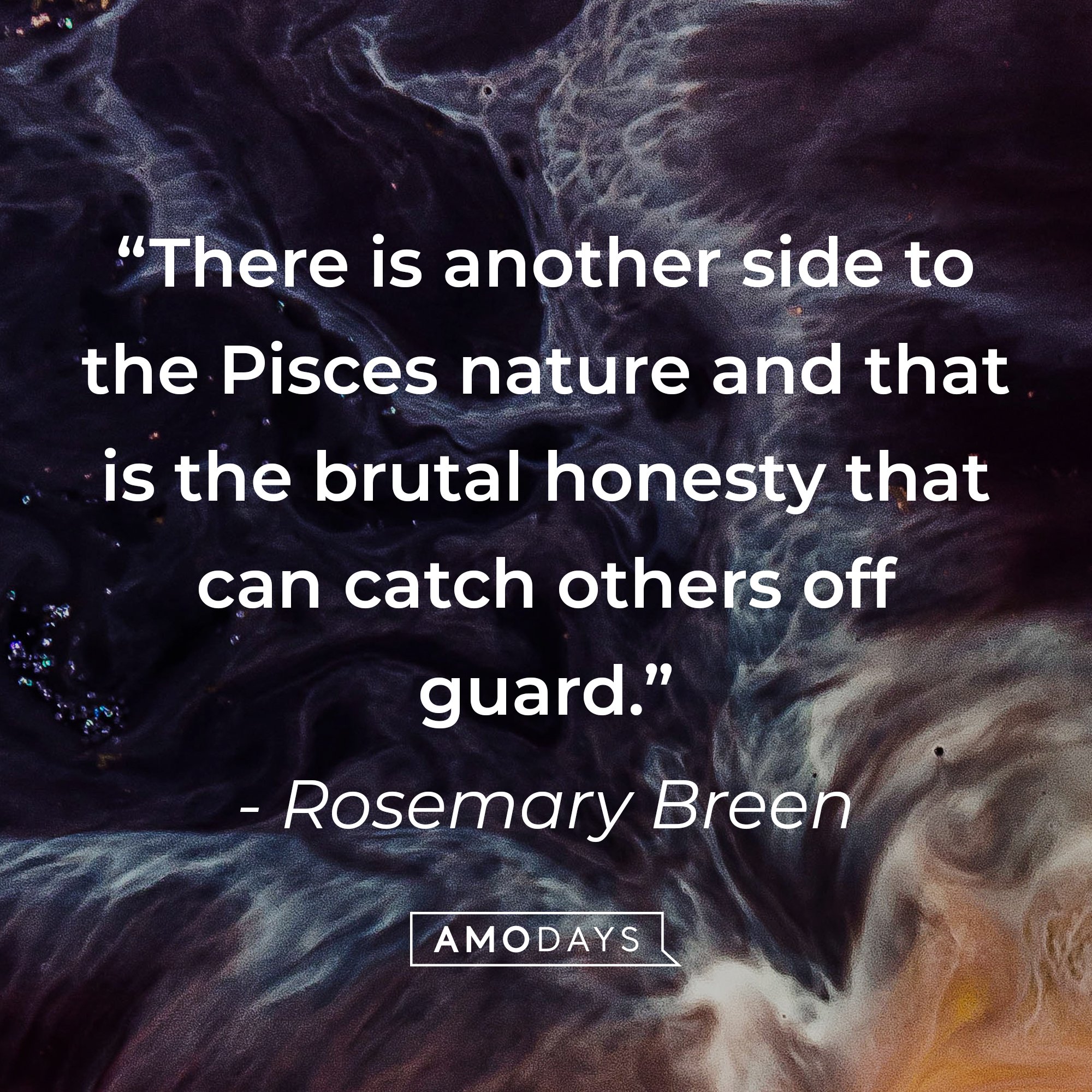 Rosemary Breen's quote: "There is another side to the Pisces nature and that is the brutal honesty that can catch others off guard." | Image: AmoDays
