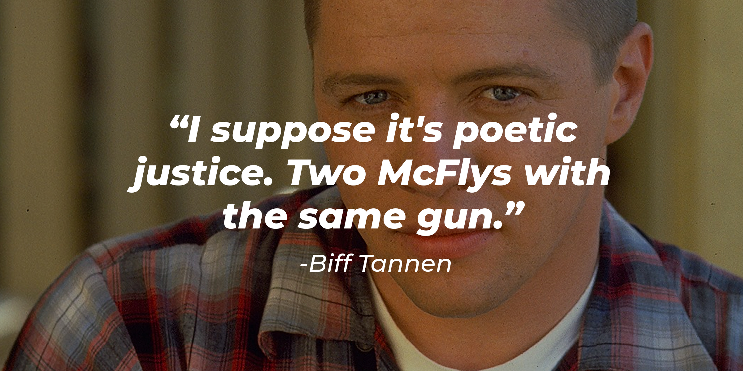Biff Tannen’s image with quote: “I suppose it's poetic justice. Two McFlys with the same gun.” | Source: Facebook.com/BTTF