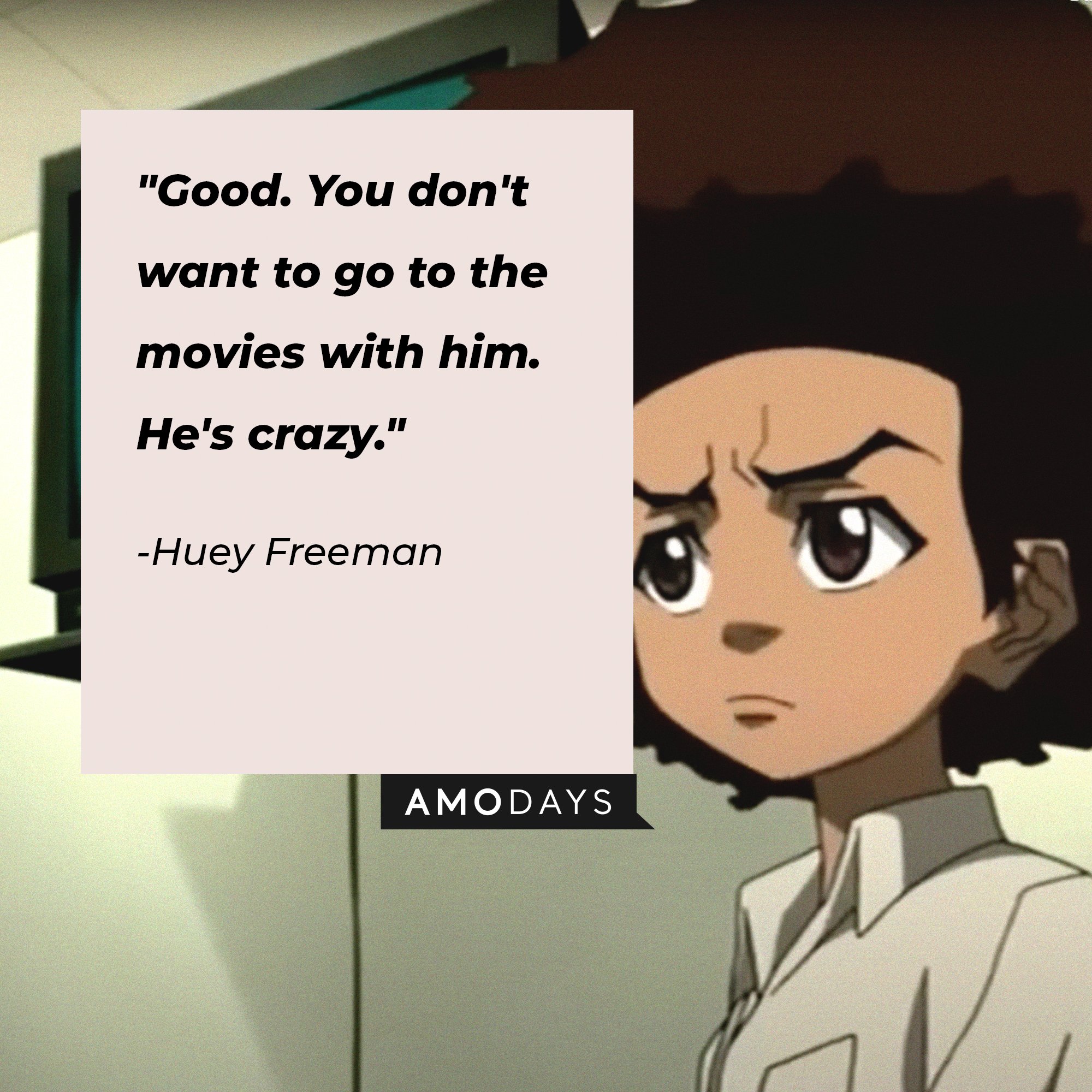 Huey Freeman's quote: "Good. You don't want to go to the movies with him. He's crazy." | Image: AmoDays