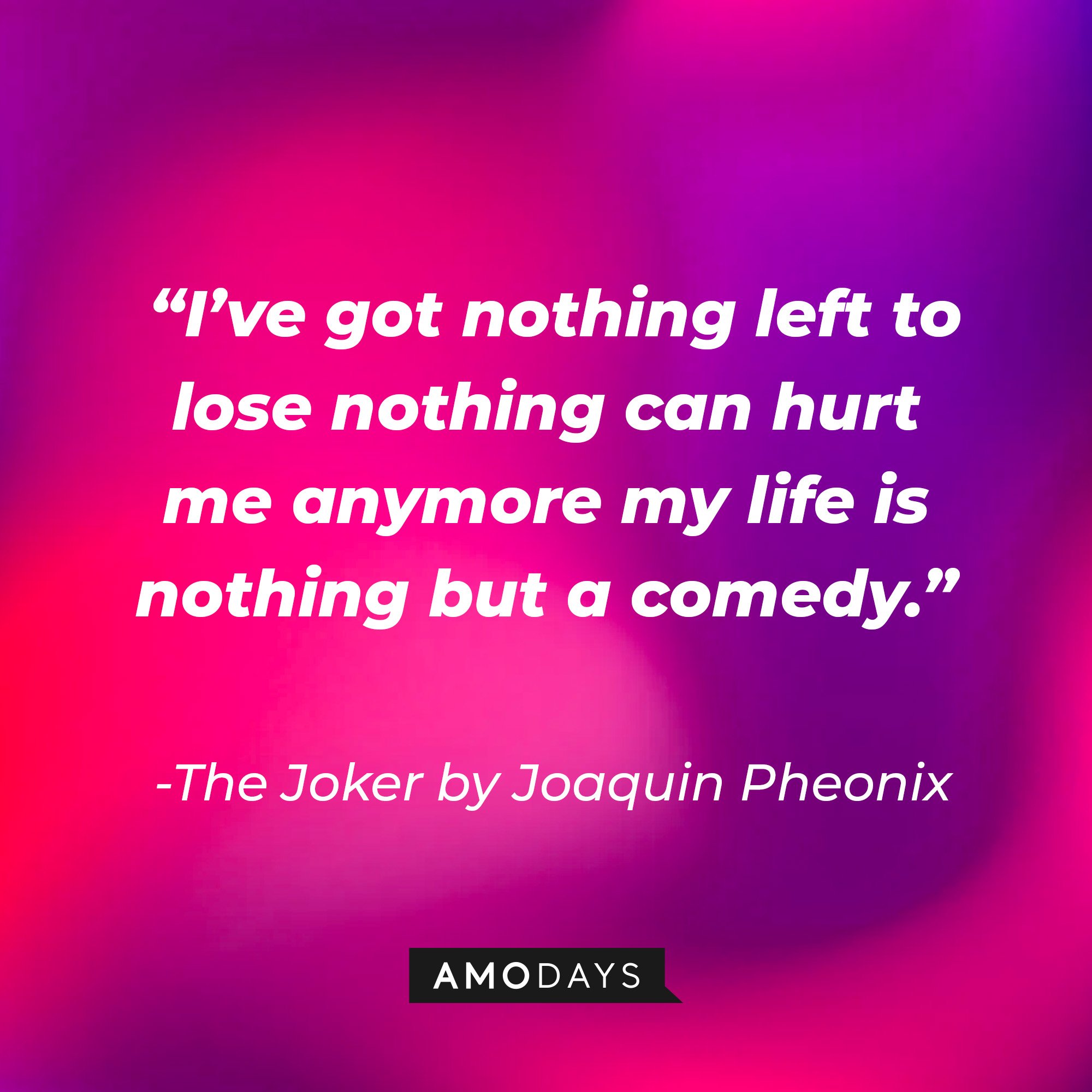 The Joker in Todd Phillip’s “Joker” quote: “I’ve got nothing left to lose. Nothing can hurt me anymore. My life Is nothing but a comedy.” | Image: Amodays