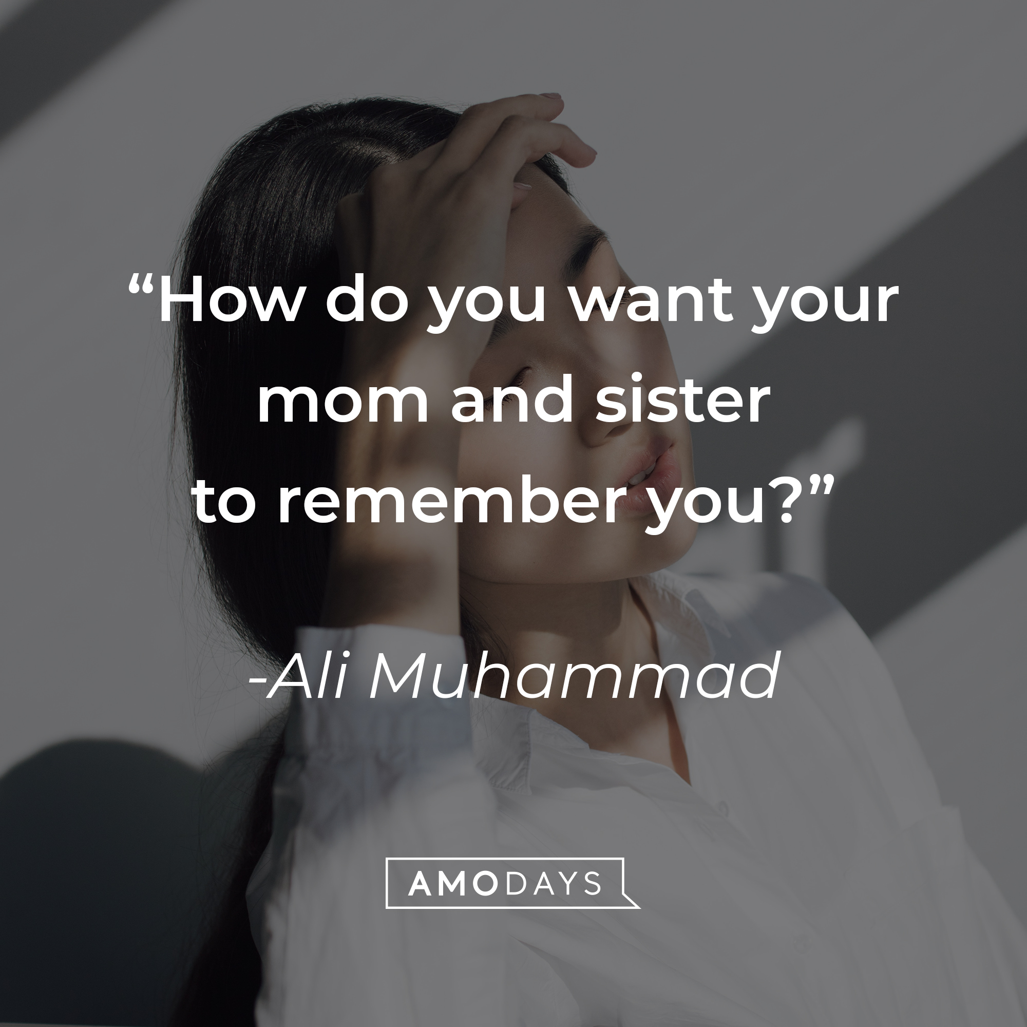 Ali Muhammad's quote: "How do you want your mom and sister to remember you?" | Source: unsplash.com
