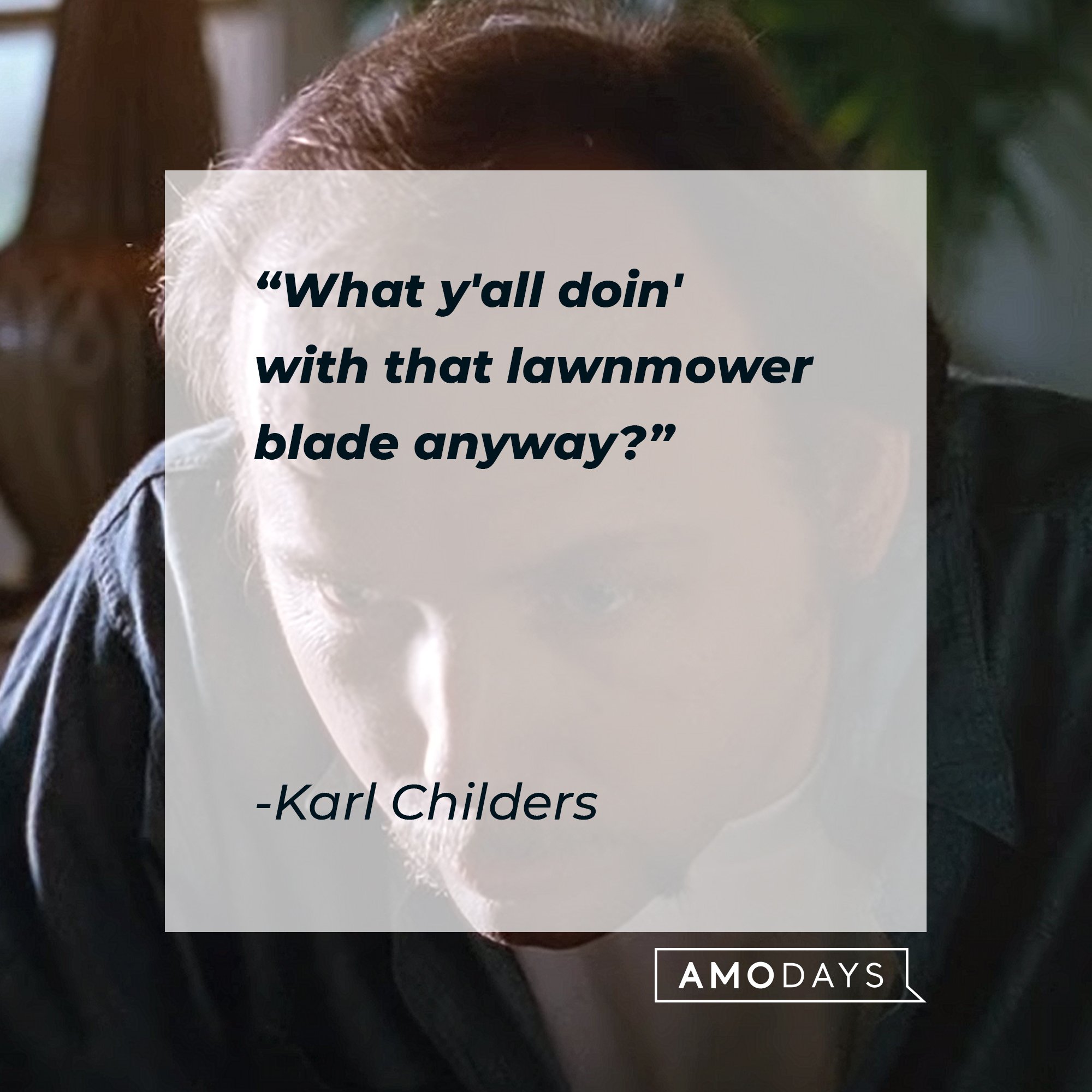 Karl Childers' quote: "What y'all doin' with that lawnmower blade anyway?" | Image: AmoDays