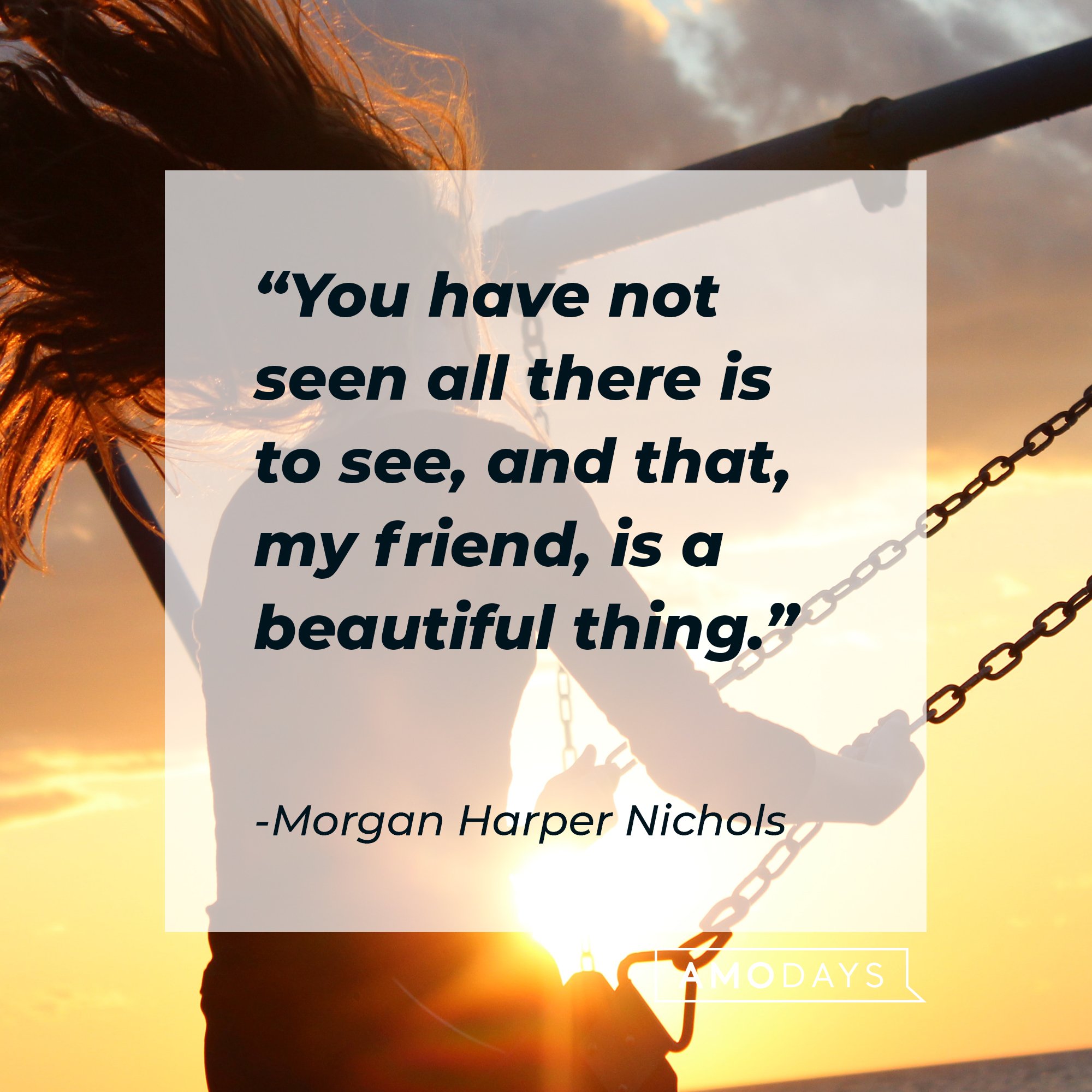 Morgan Harper Nichols’ quote: "You have not seen all there is to see, and that, my friend, is a beautiful thing."  | Image: AmoDays