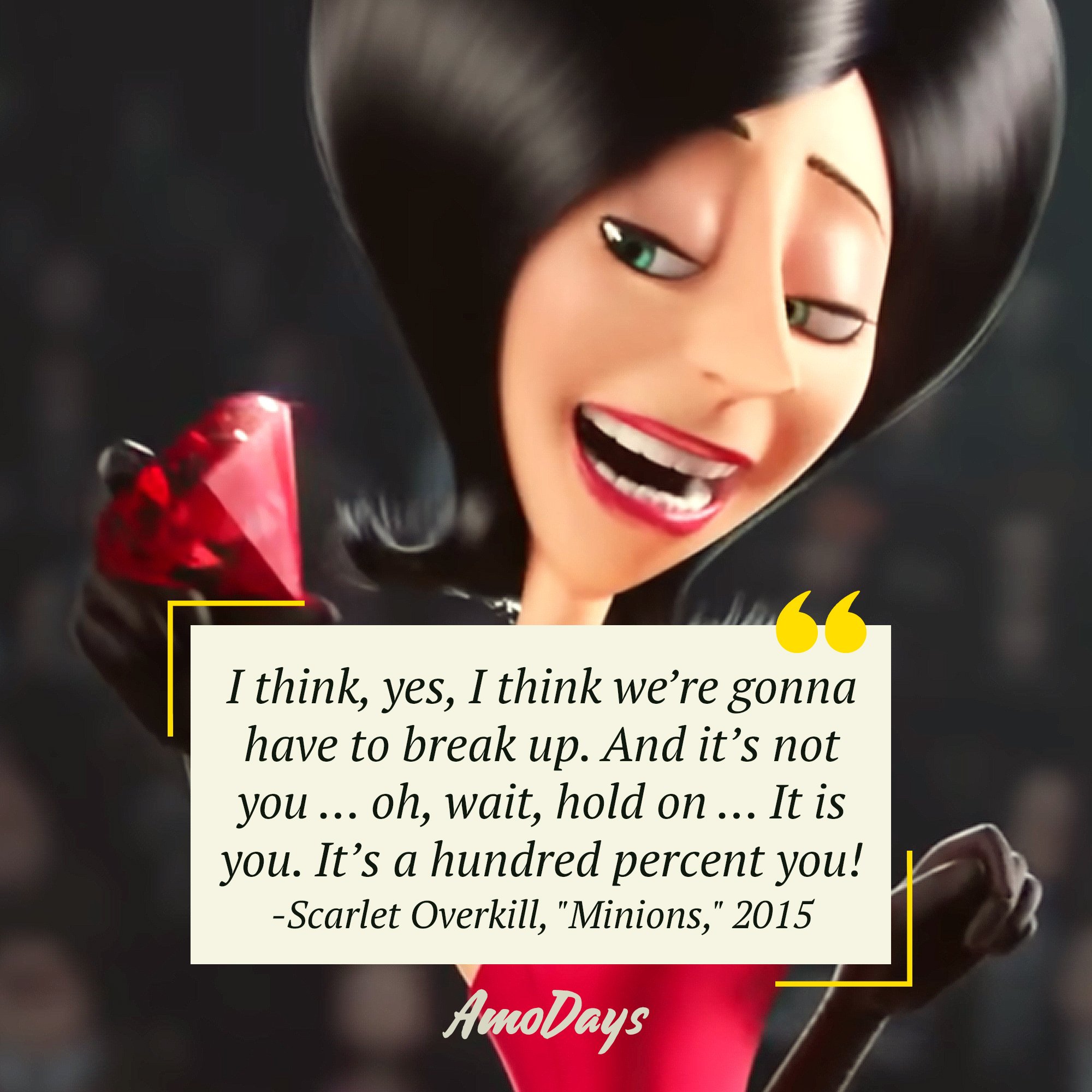 Scarlet Overkill's quote from "Minions" "I think, yes, I think we’re gonna have to break up. And it’s not you … oh, wait, hold on … It is you. It’s a hundred percent you!" | Image: AmoDays