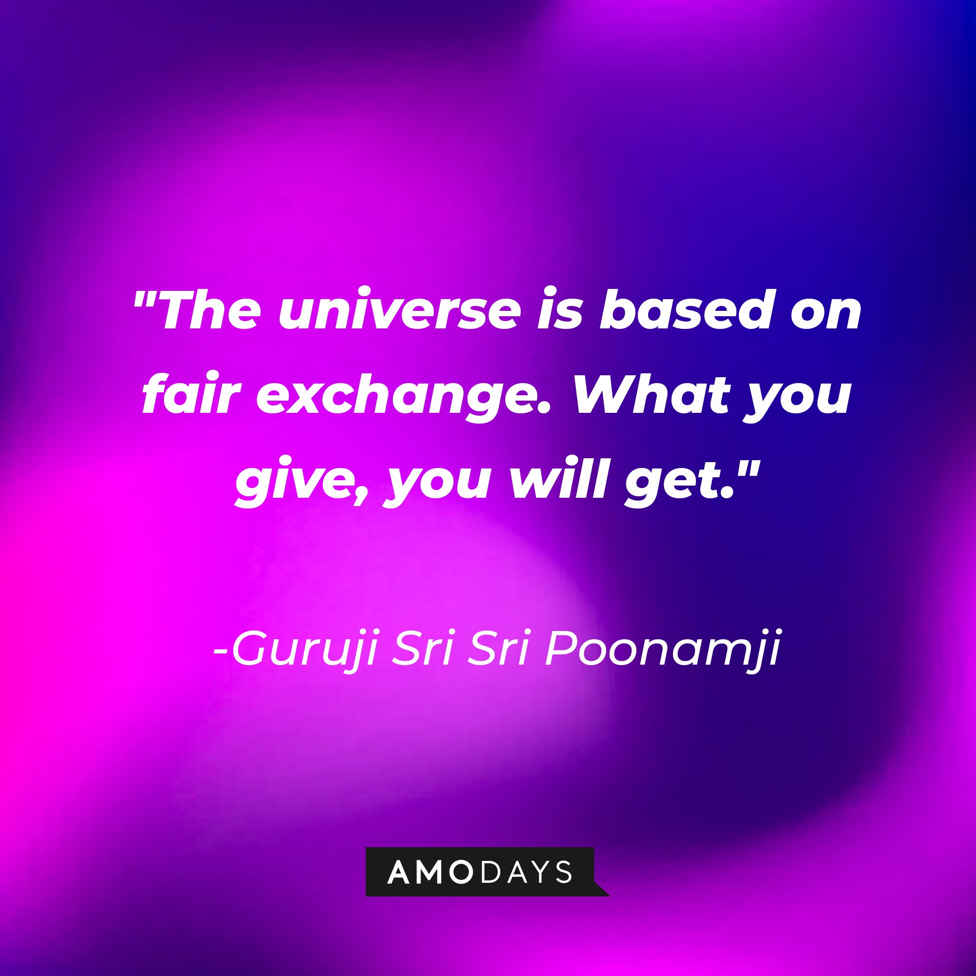 Guruji Sri Sri Poonamji’s quote: "The universe is based on fair exchange. What you give, you will get." | Image: AmoDays