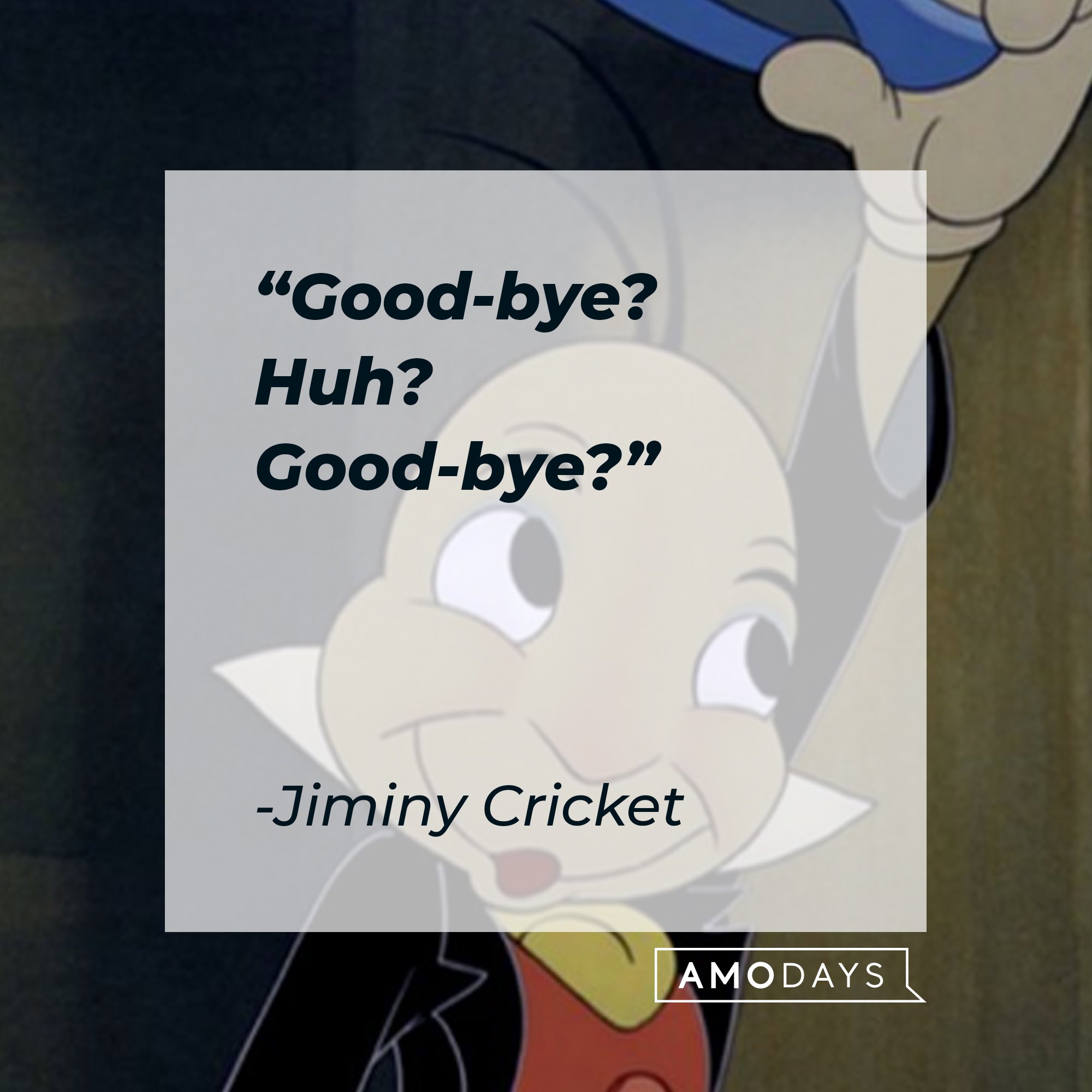 Jiminy Cricket's quote: "Good-bye? Huh? Good-bye?"  | Image: AmoDays