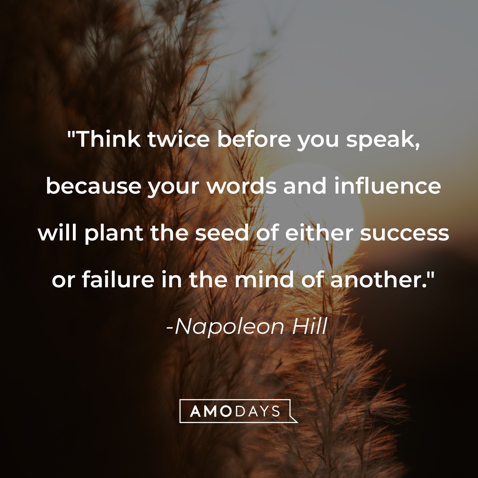 Napoleon Hill's quote: "Think twice before you speak, because your words and influence will plant the seed of either success or failure in the mind of another." | Image: AmoDays