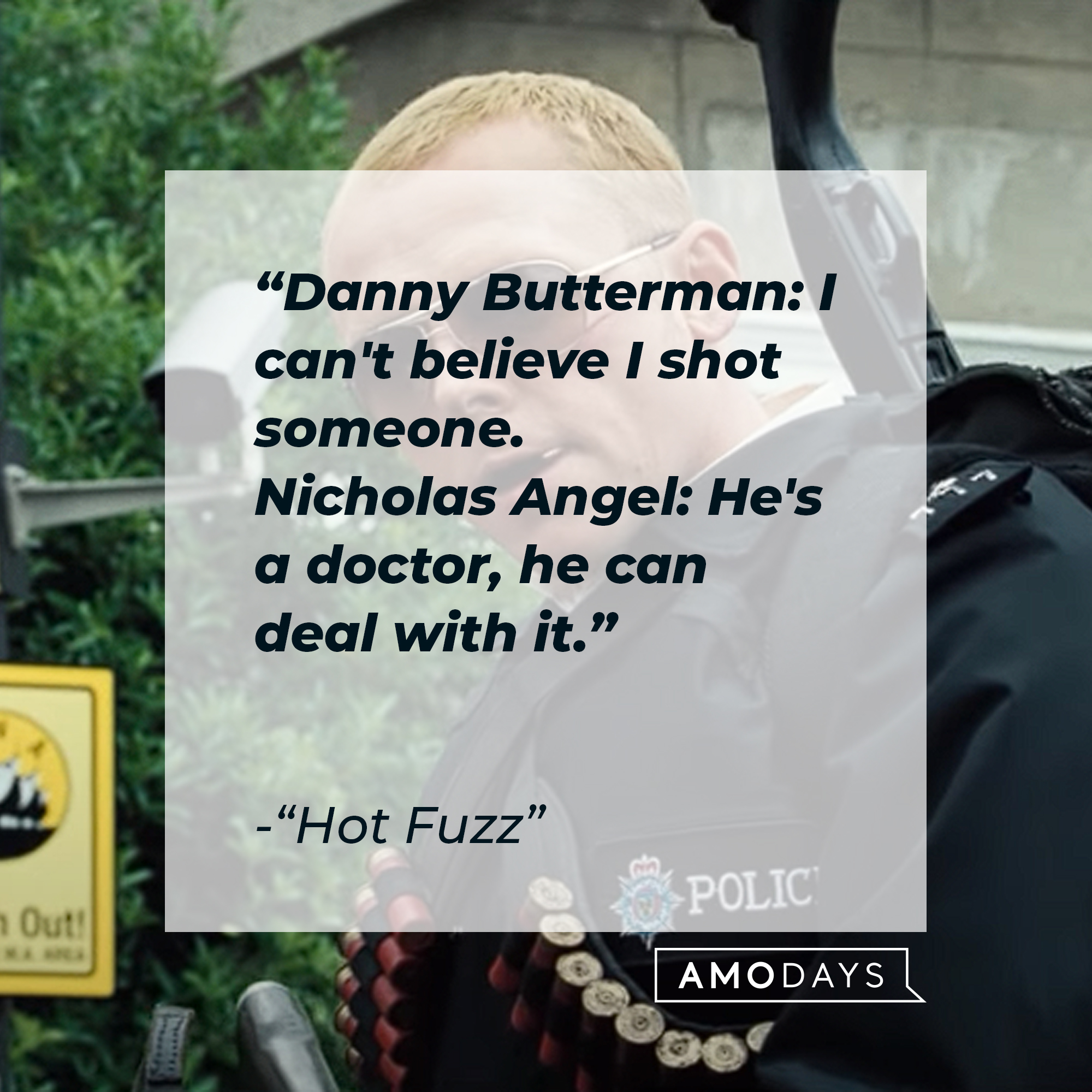 Nicholas Angel and Danny Butterman's quotes in "Hot Fuzz:" “Danny Butterman: I can't believe I shot someone. Nicholas Angel: He's a doctor, he can deal with it.” | Source: Youtube.com/UniversalPictures