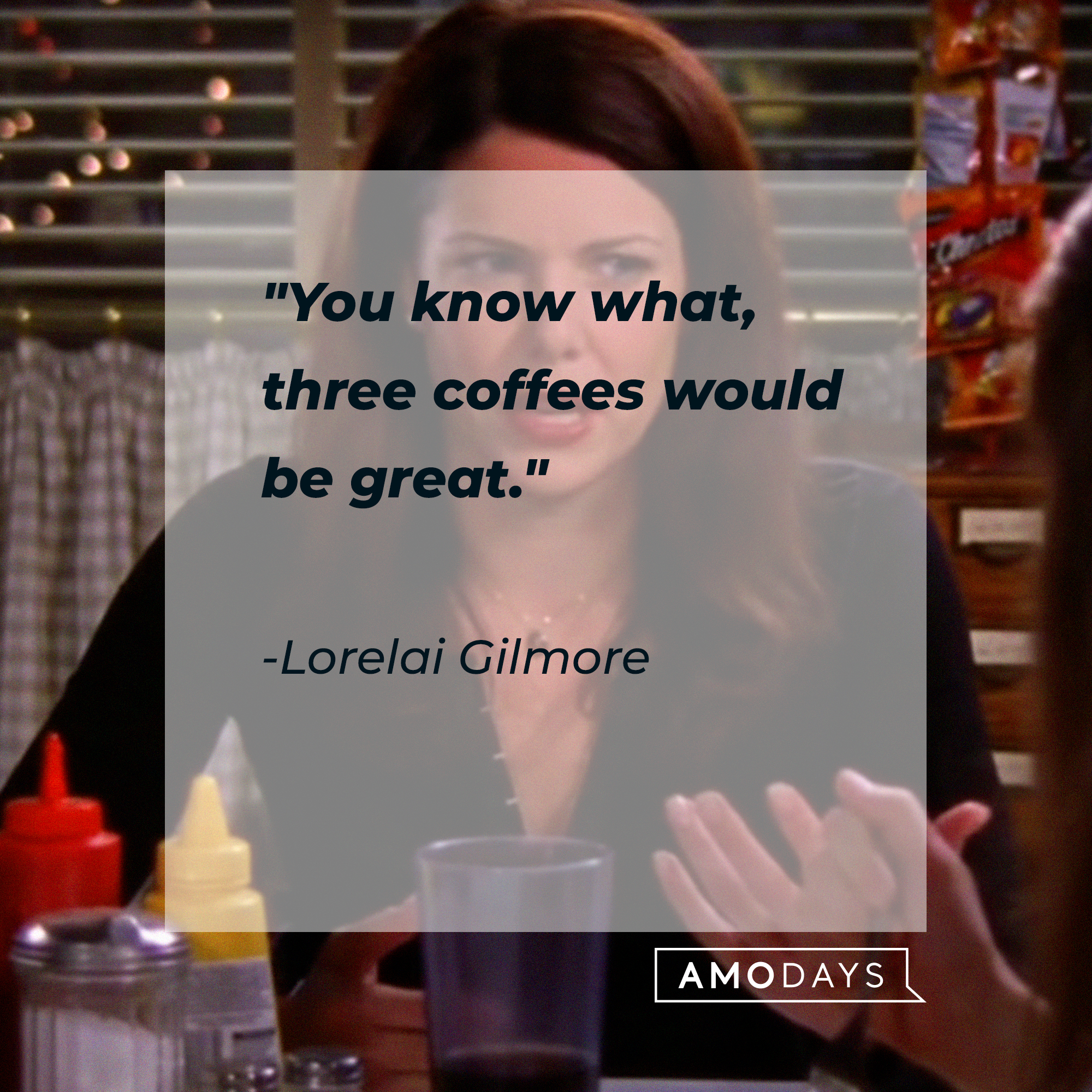 Lorelai Gilmore's quote: "You know what, three coffees would be great." | Source: facebook.com/GilmoreGirls
