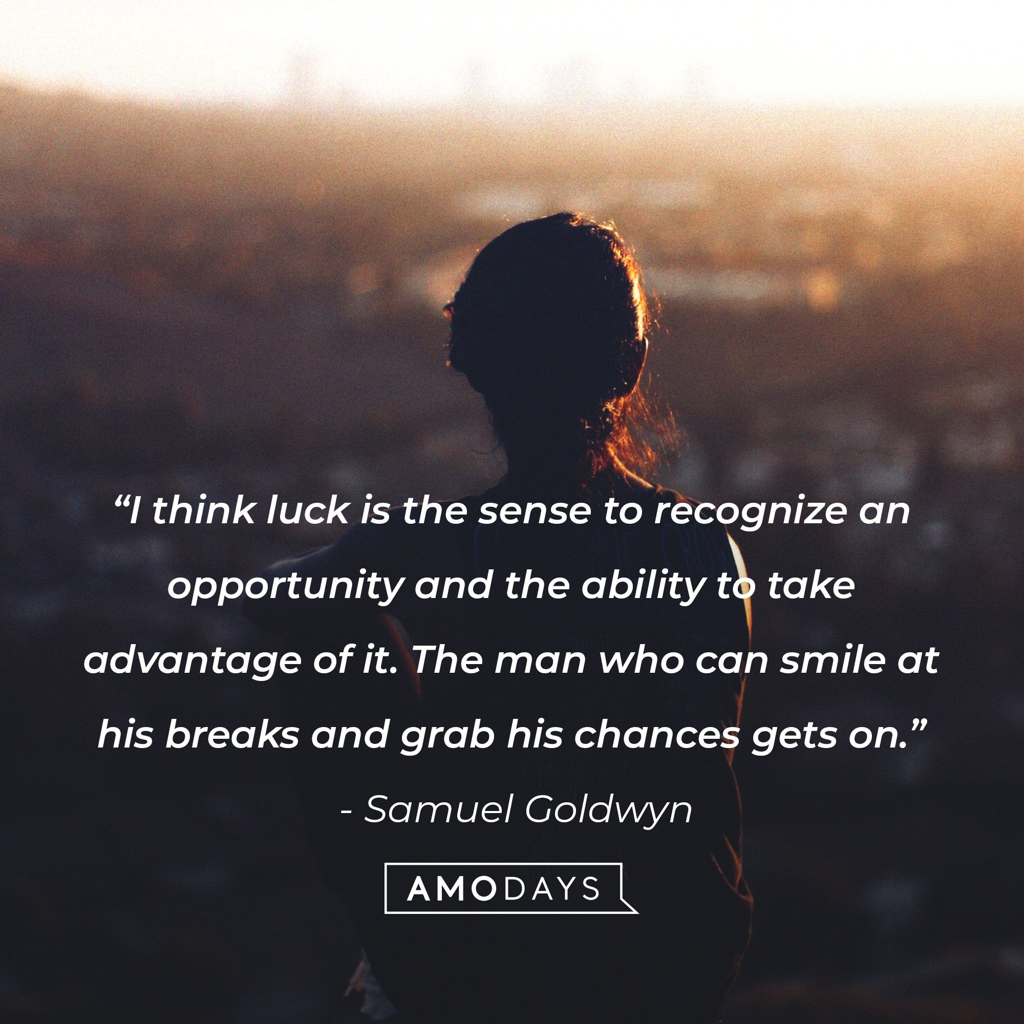 Samuel Goldwyn's quote: “I think luck is the sense to recognize an opportunity and the ability to take advantage of it. The man who can smile at his breaks and grab his chances gets on.” | Image: AmoDays