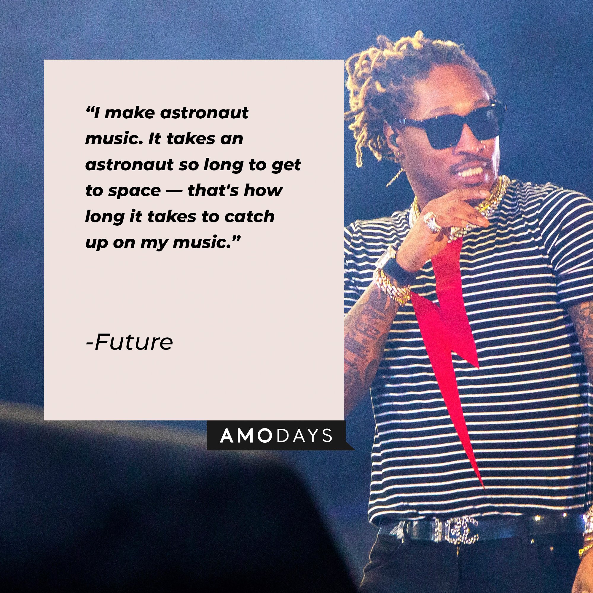 Future's quote: "I make astronaut music. It takes an astronaut so long to get to space—that's how long it takes to catch up on my music." | Image: AmoDays