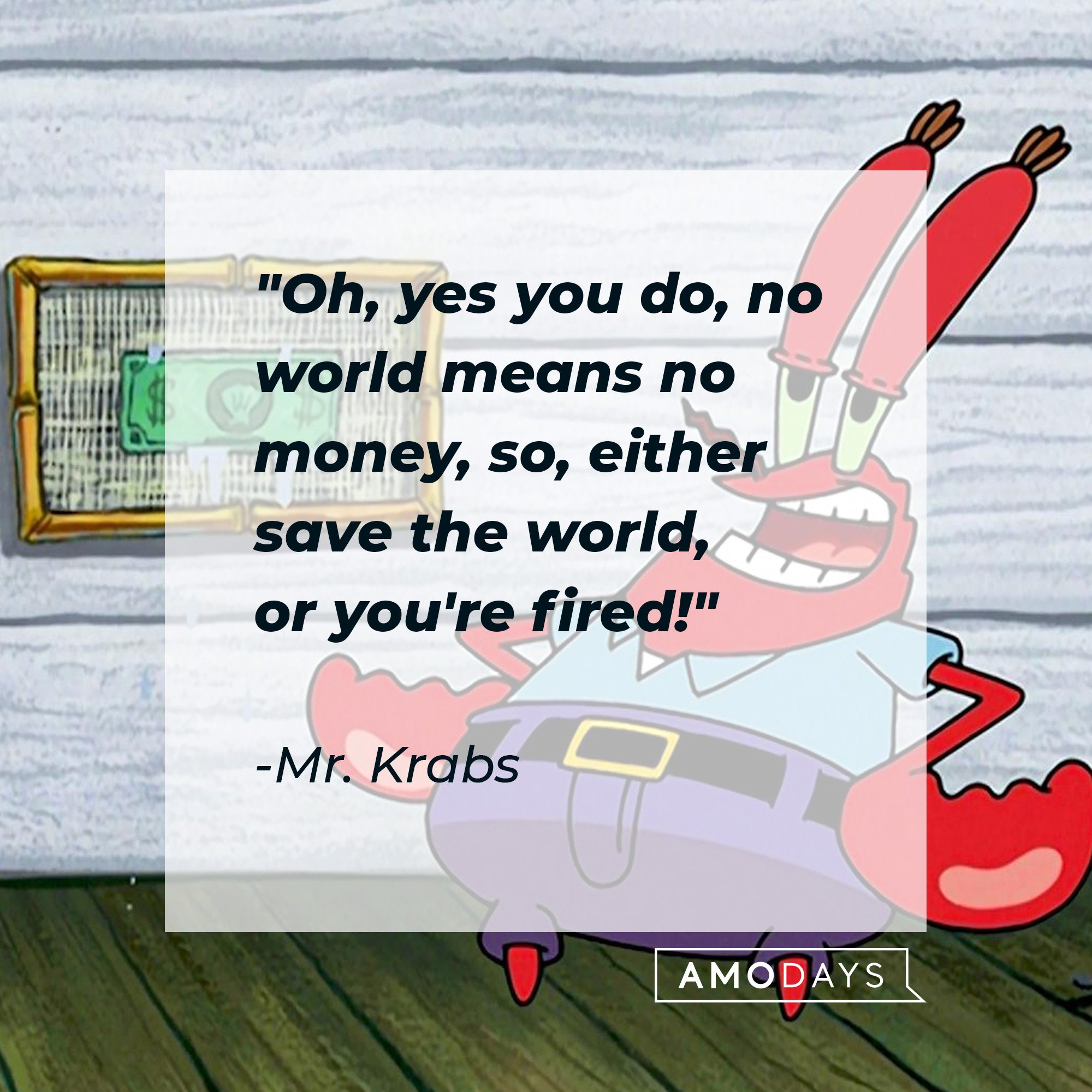 Mr. Krabs's quote:"Oh, yes you do, no world means no money, so, either save the world, or you're fired!" | Image: AmoDays 