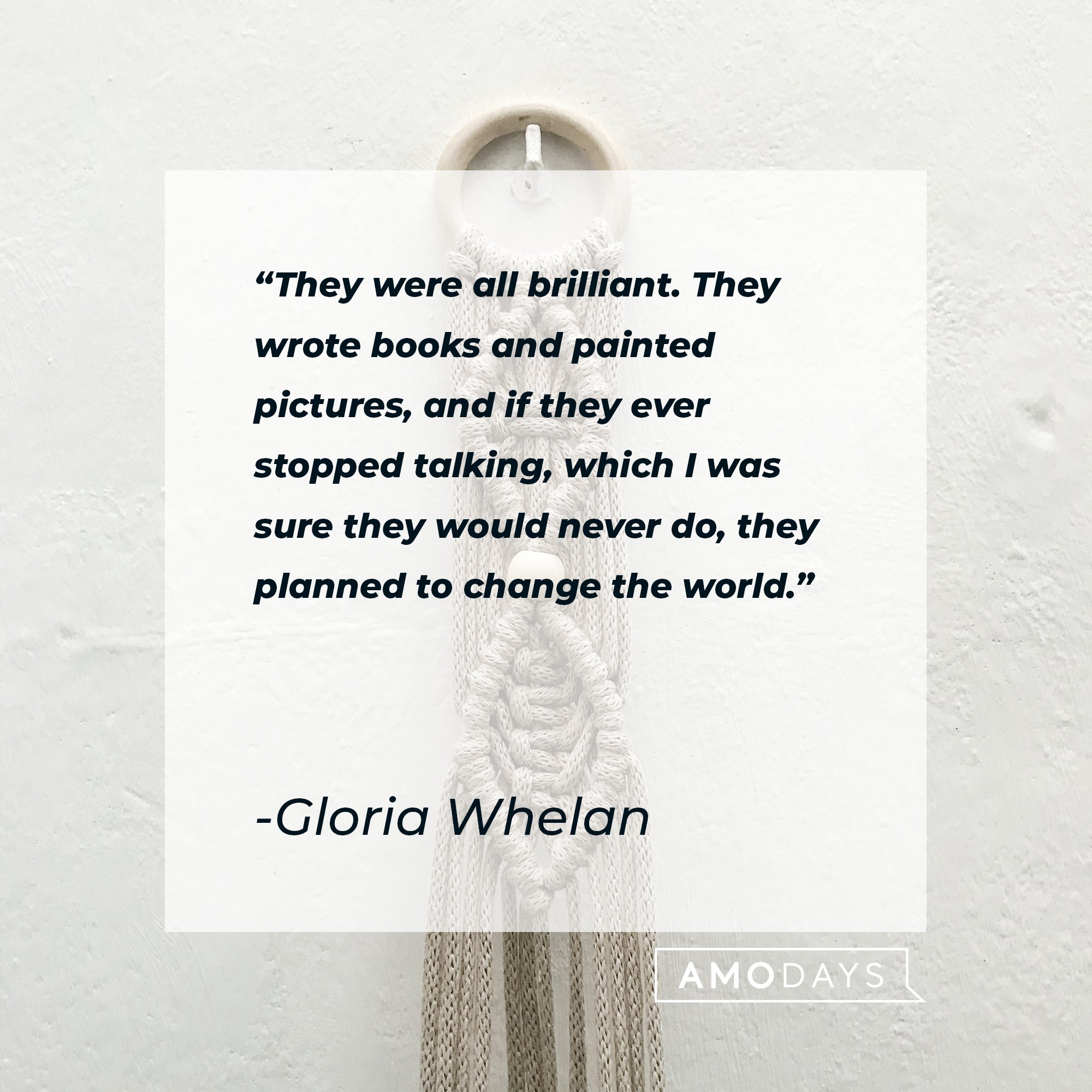 Gloria Whelan’s quote: "They were all brilliant. They wrote books and painted pictures, and if they ever stopped talking, which I was sure they would never do, they planned to change the world." | Image: AmoDays 