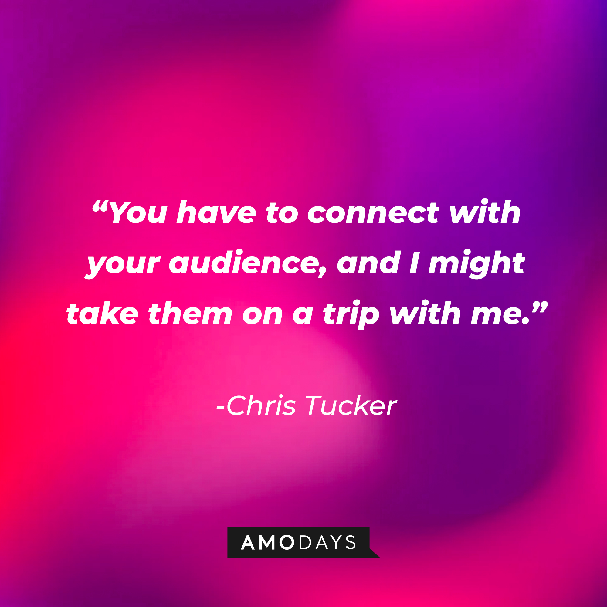 Chris Tucker’s quote: “You have to connect with your audience, and I might take them on a trip with me.”┃Source: AmoDays