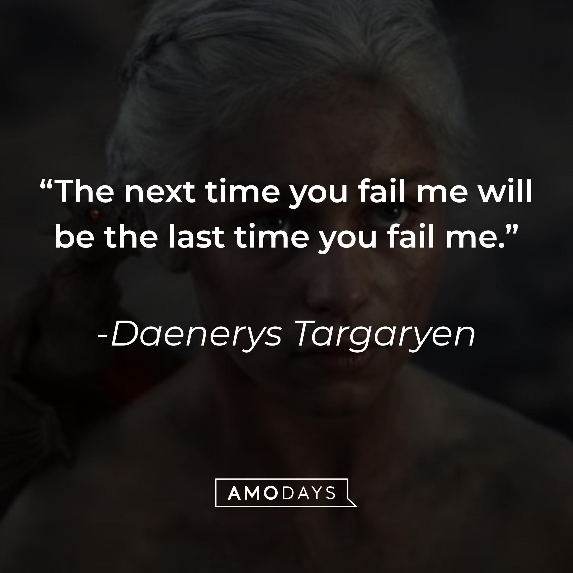Daenerys Targaryen's quote: "The next time you fail me will be the last time you fail me." | Source: youtube.com/gameofthrones