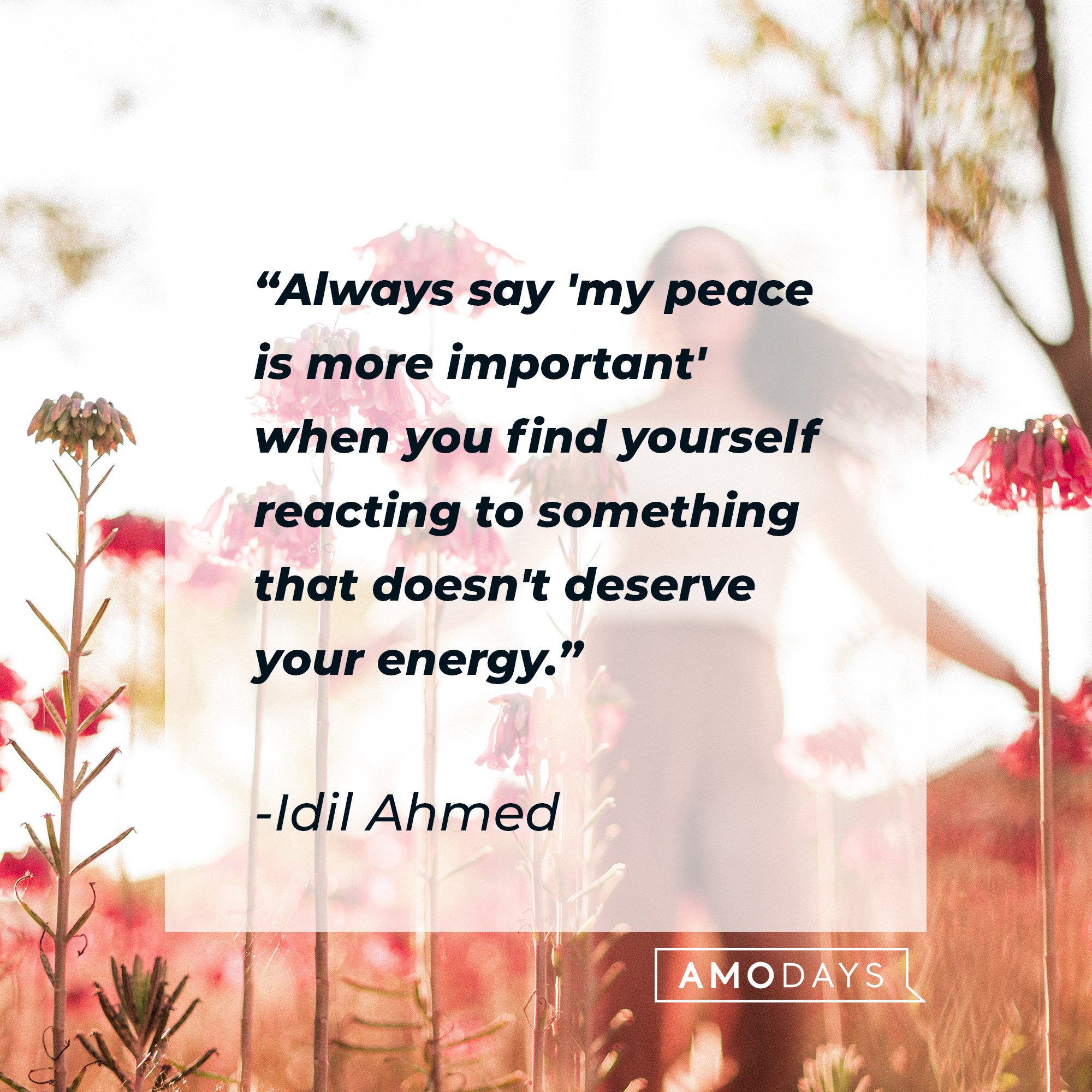 Idil Ahmed’s quote: “Always say 'my peace is more important' when you find yourself reacting to something that doesn’t deserve your energy.” | Image: AmoDays