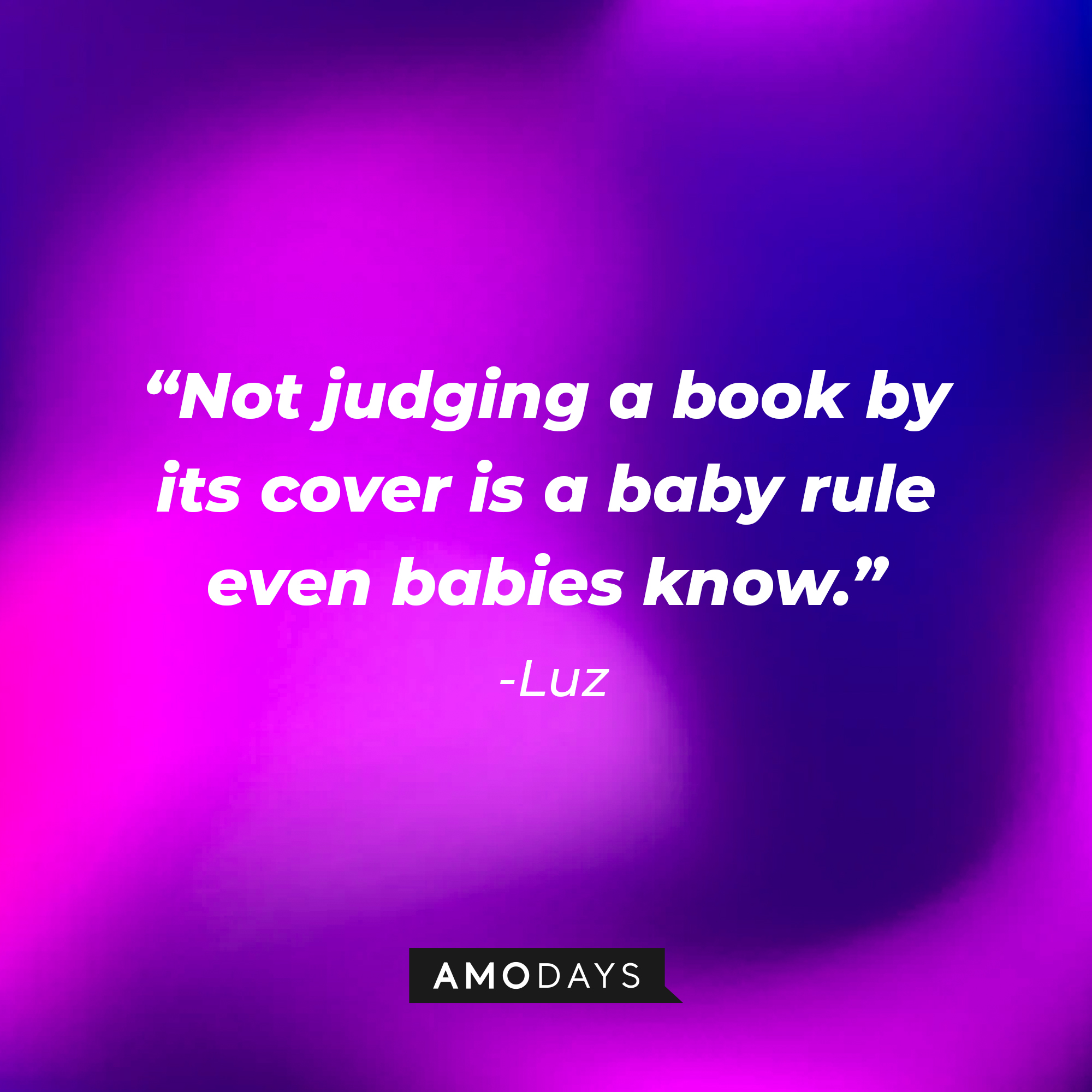 A photo with Luz's quote, "Not judging a book by its cover is a baby rule even babies know." | Source: Amodays