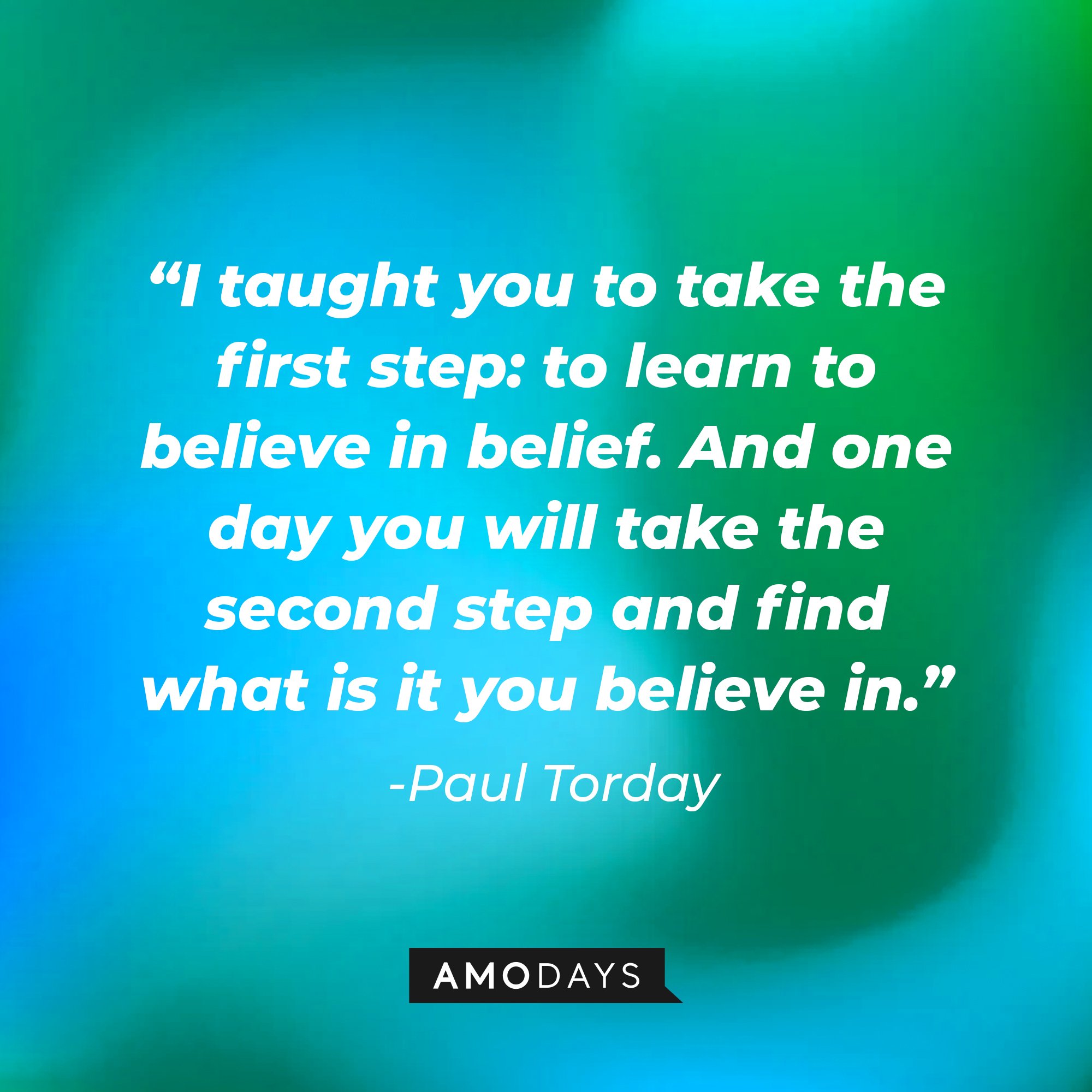 Paul Torday's quote: "I taught you to take the first step: to learn to believe in belief. And one day you will take the second step and find what is it you believe in." | Image: AmoDays