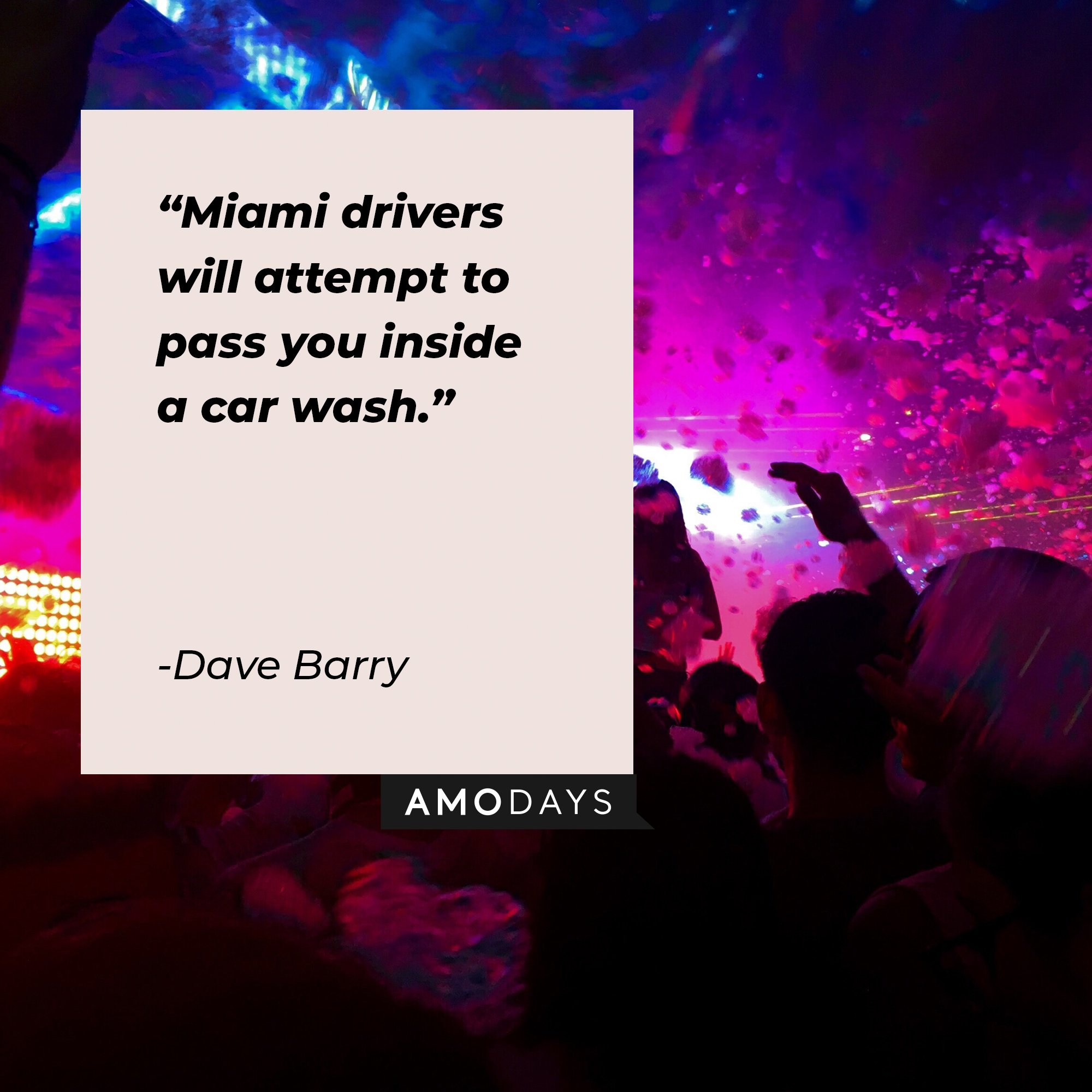 Dave Barry’s quote: "Miami drivers will attempt to pass you inside a car wash." | Image: AmoDays
