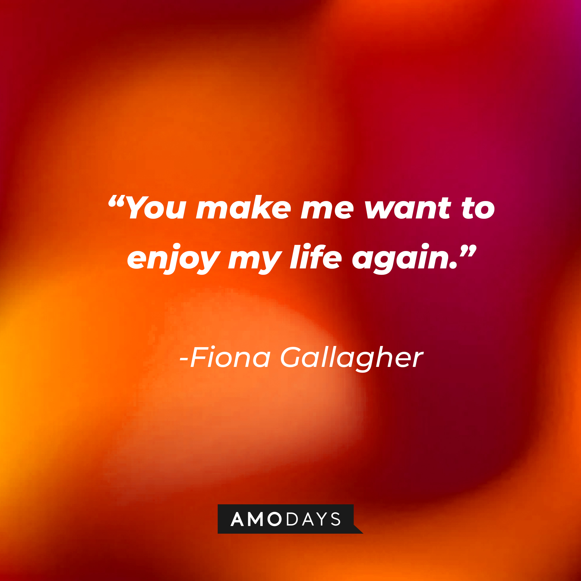 Fiona Gallagher’s quote: “You make me want to enjoy my life again.” | Source: AmoDays