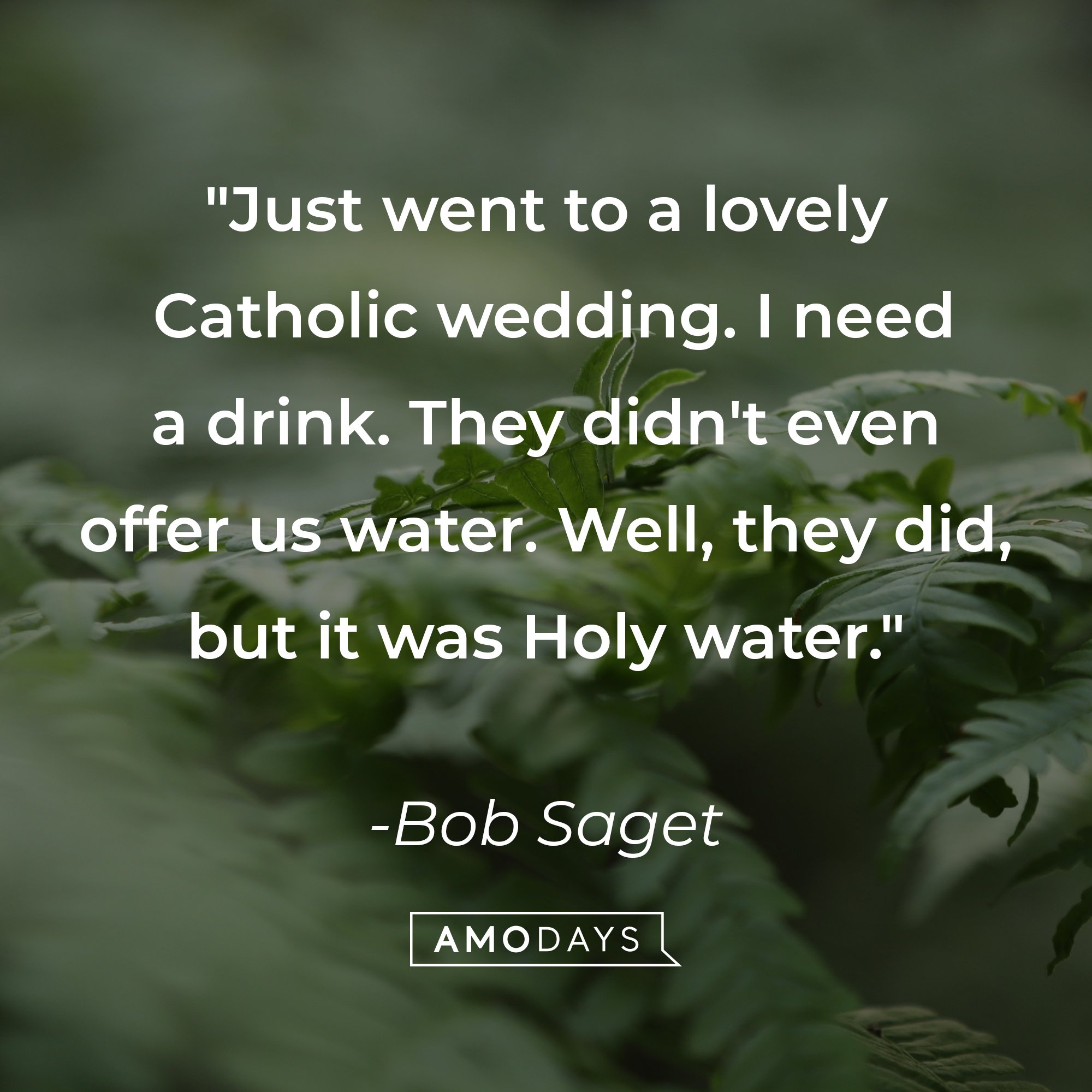 Bob Saget’s quote: "Just went to a lovely Catholic wedding. I need a drink. They didn't even offer us water. Well, they did, but it was Holy water." | Image: AmoDays
