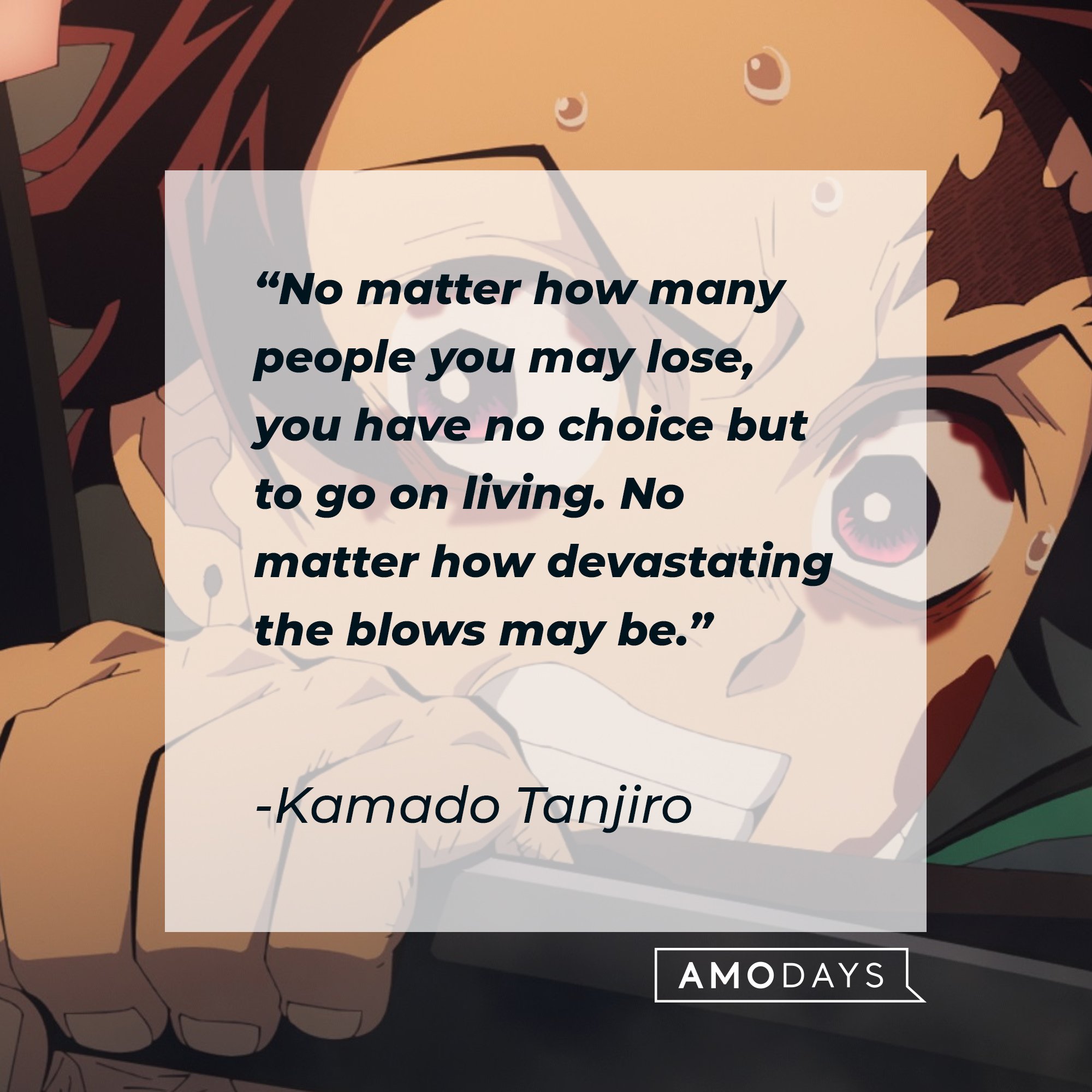 Kamado Tanjiro’s quote: "No matter how many people you may lose, you have no choice but to go on living. No matter how devastating the blows might be." | Image: AmoDays