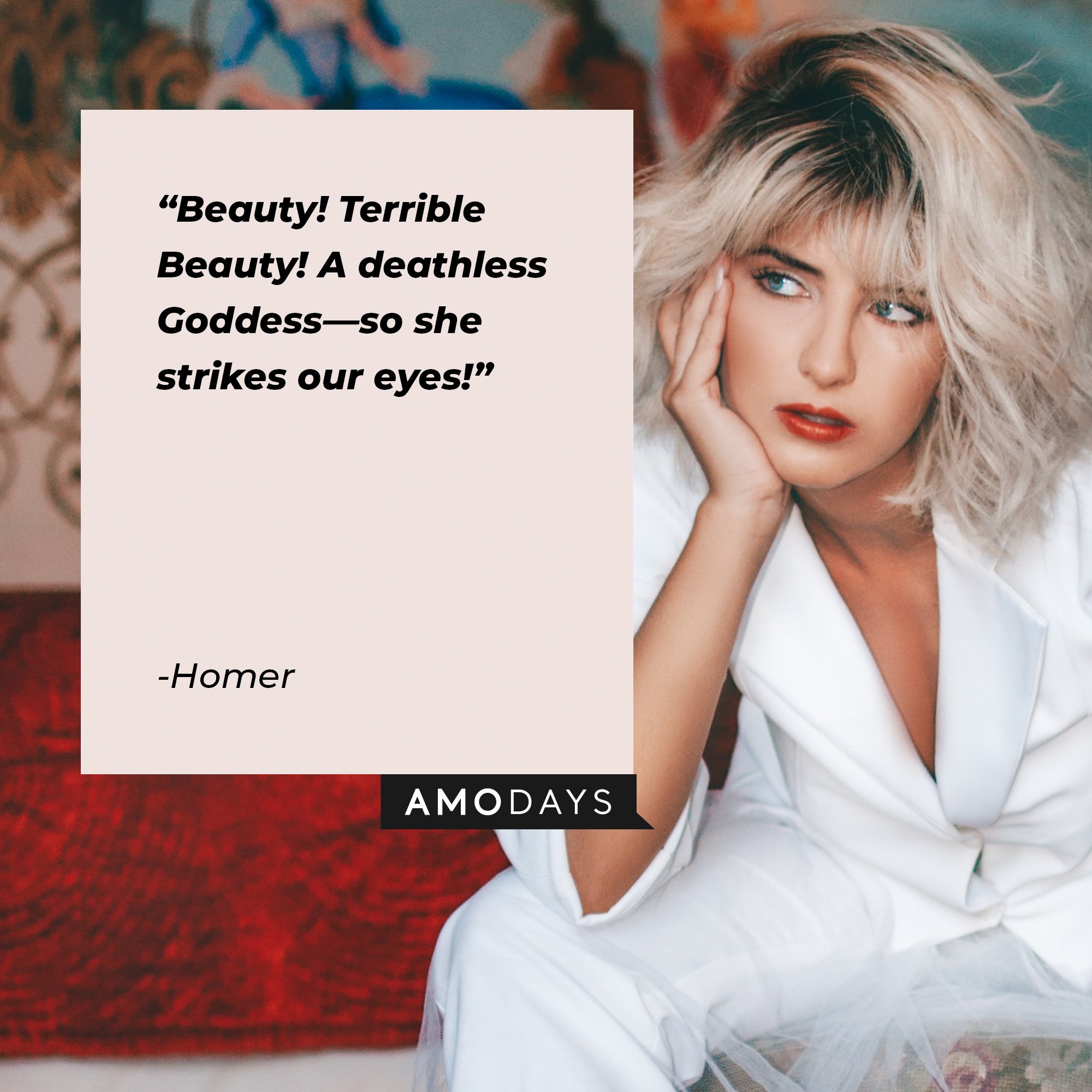 Homer’s quote: "Beauty! Terrible Beauty! A deathless Goddess—so she strikes our eyes!" | Image: AmoDays