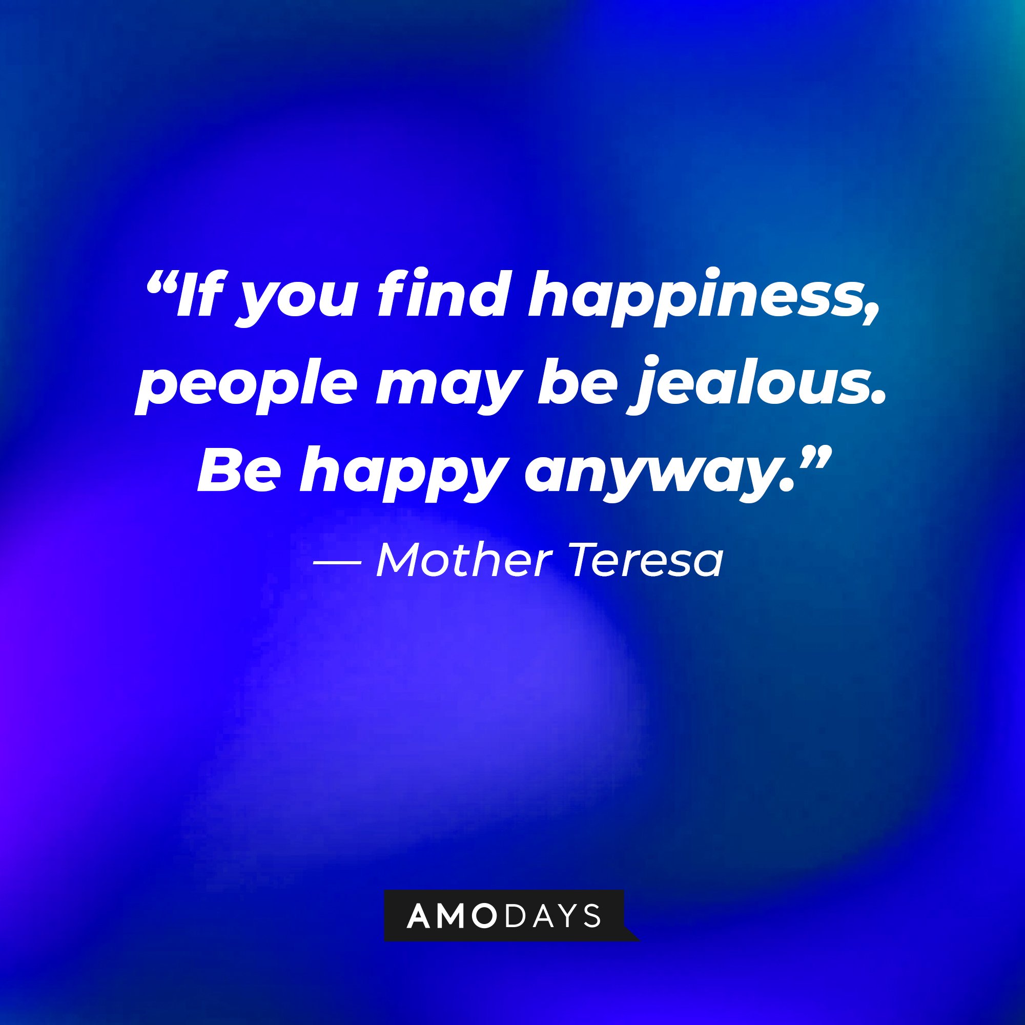  Mother Teresa's quote: “If you find happiness, people may be jealous. Be happy anyway.” | Image: AmoDays